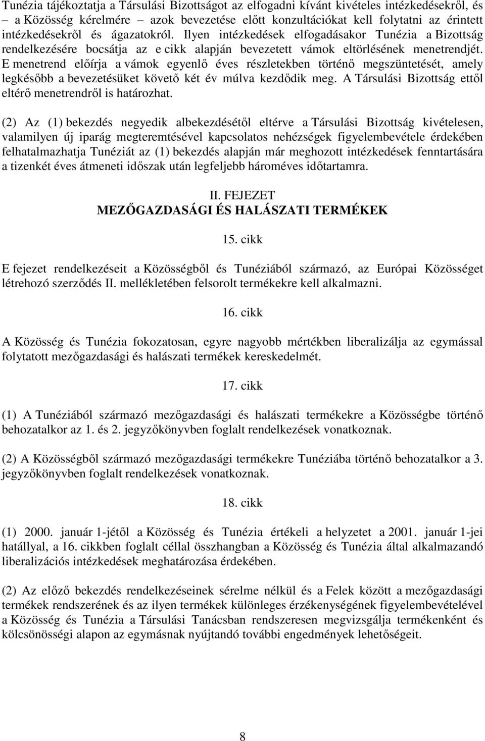 E menetrend elıírja a vámok egyenlı éves részletekben történı megszüntetését, amely legkésıbb a bevezetésüket követı két év múlva kezdıdik meg. A Társulási Bizottság ettıl menetrendrıl is határozhat.