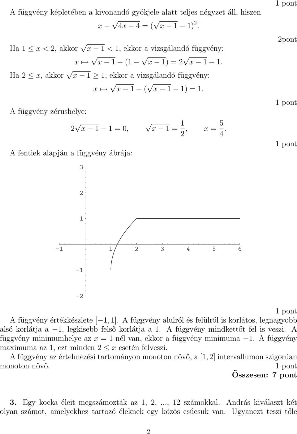 2 1-1 1 2 4 5 6-1 -2 A függvény értékkészlete [ 1, 1]. A függvény alulról és felülről is korlátos, legnagyobb alsó korlátja a 1, legkisebb felső korlátja a 1. A függvény mindkettőt fel is veszi.