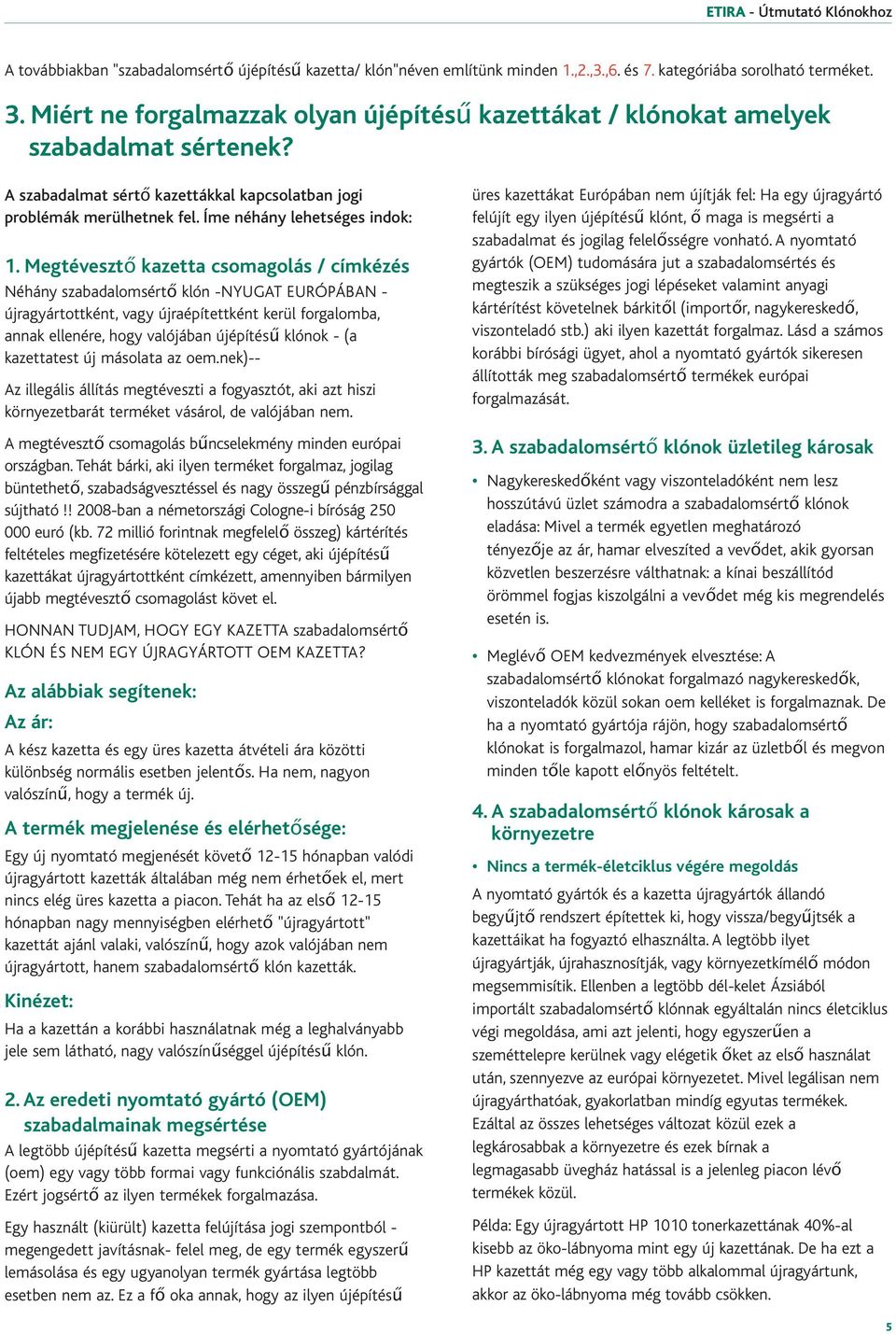 Megtévesztő kazetta csomagolás / címkézés Néhány szabadalomsértő klón -NYUGAT EURÓPÁBAN - újragyártottként, vagy újraépítettként kerül forgalomba, annak ellenére, hogy valójában újépítésű klónok - (a
