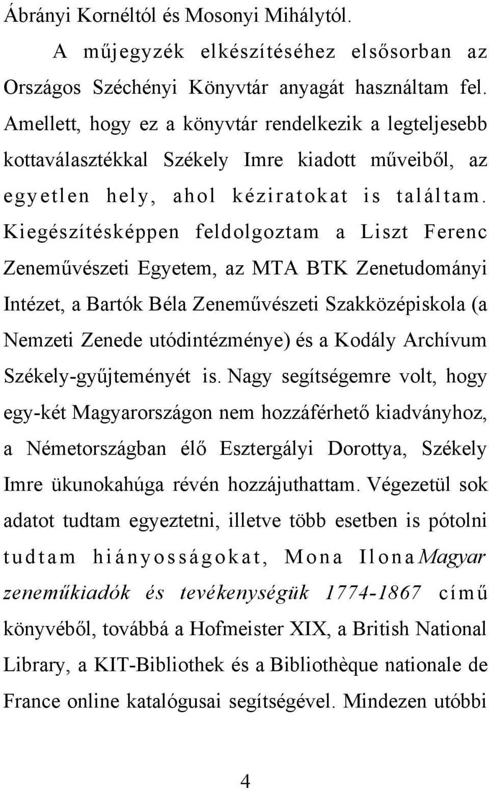 Kiegészítésképpen feldolgoztam a Liszt Ferenc Zeneművészeti Egyetem, az MTA BTK Zenetudományi Intézet, a Bartók Béla Zeneművészeti Szakközépiskola (a Nemzeti Zenede utódintézménye) és a Kodály