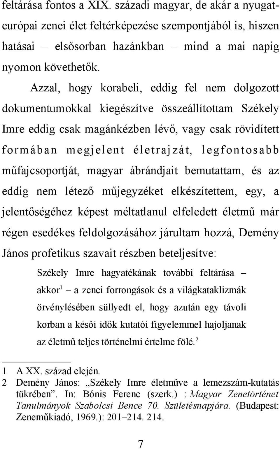 műfajcsoportját, magyar ábrándjait bemutattam, és az eddig nem létező műjegyzéket elkészítettem, egy, a jelentőségéhez képest méltatlanul elfeledett életmű már régen esedékes feldolgozásához járultam