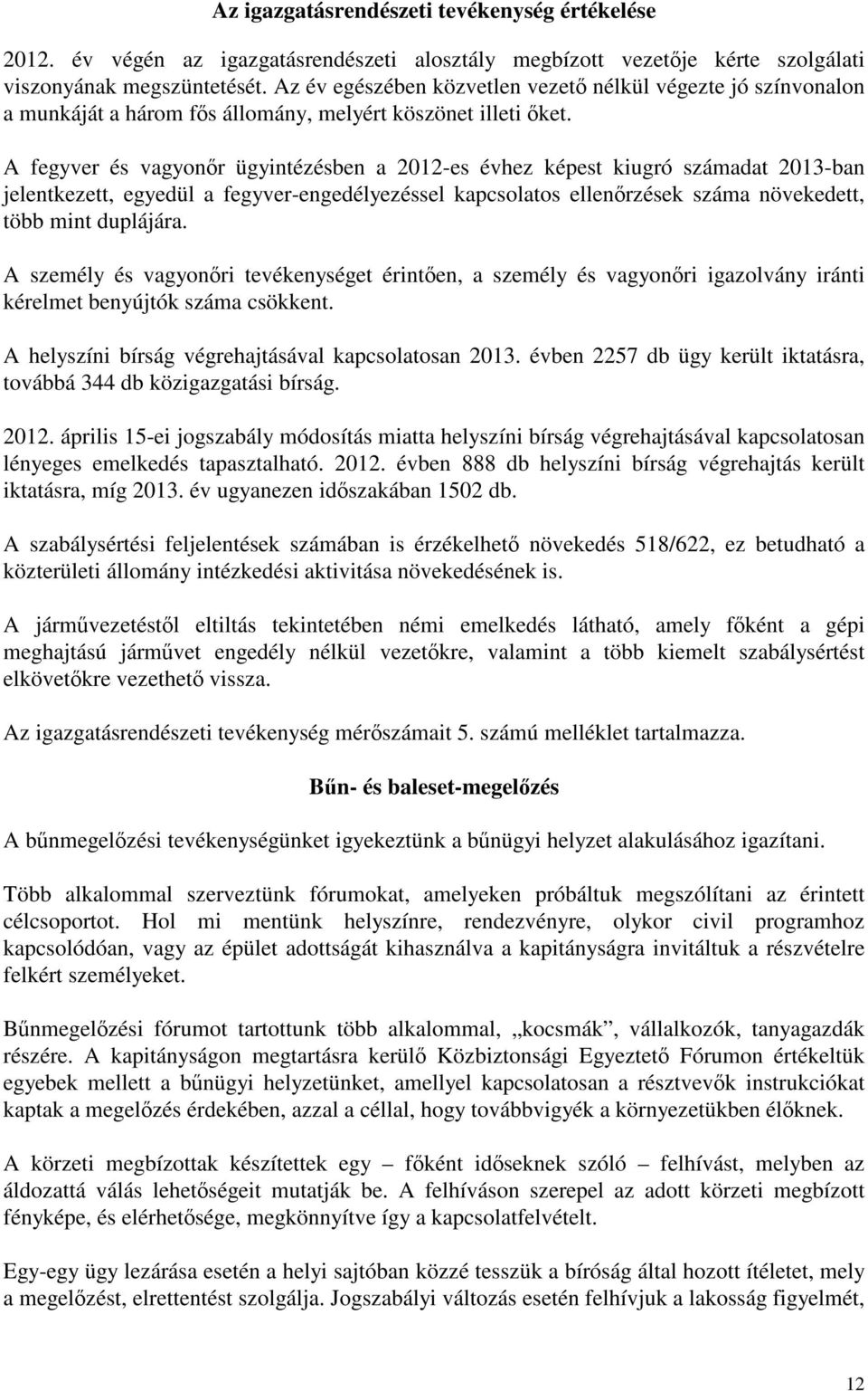 A fegyver és vagyonőr ügyintézésben a 2012-es évhez képest kiugró számadat 2013-ban jelentkezett, egyedül a fegyver-engedélyezéssel kapcsolatos ellenőrzések száma növekedett, több mint duplájára.