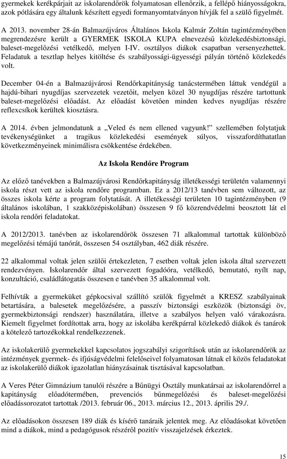 osztályos diákok csapatban versenyezhettek. Feladatuk a tesztlap helyes kitöltése és szabályossági-ügyességi pályán történő közlekedés volt.