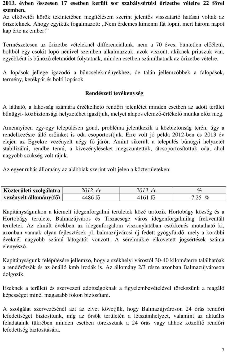 Természetesen az őrizetbe vételeknél differenciálunk, nem a 70 éves, büntetlen előéletű, boltból egy csokit lopó nénivel szemben alkalmazzuk, azok viszont, akiknek priuszuk van, egyébként is bűnöző