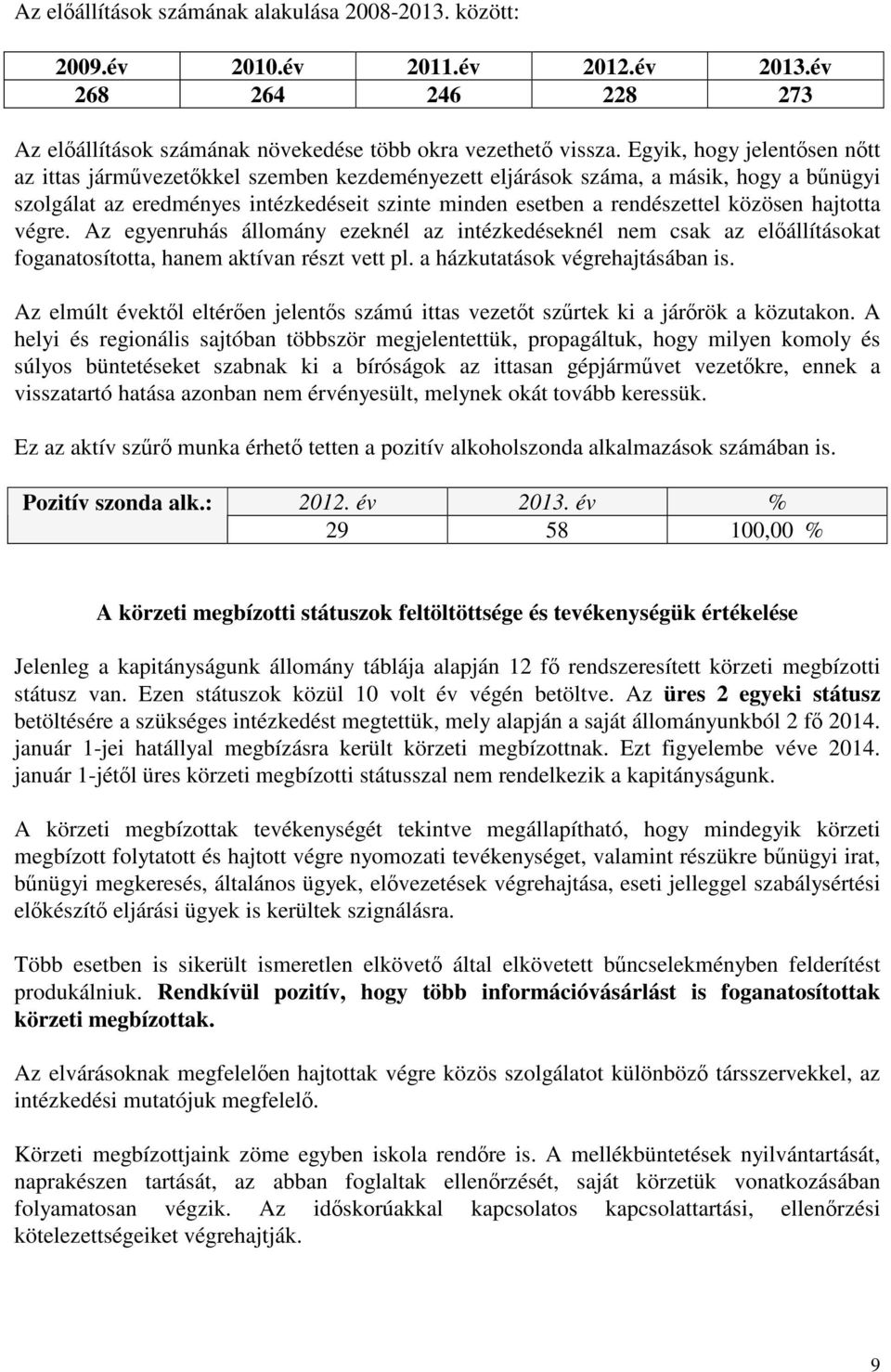 hajtotta végre. Az egyenruhás állomány ezeknél az intézkedéseknél nem csak az előállításokat foganatosította, hanem aktívan részt vett pl. a házkutatások végrehajtásában is.