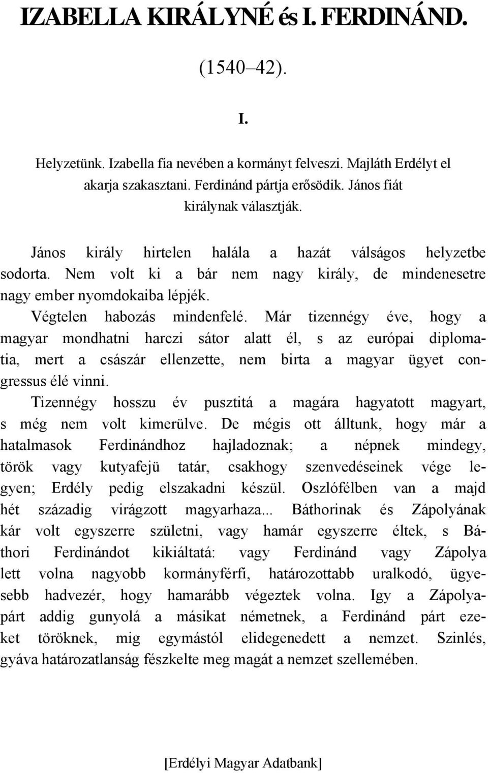 Végtelen habozás mindenfelé. Már tizennégy éve, hogy a magyar mondhatni harczi sátor alatt él, s az európai diplomatia, mert a császár ellenzette, nem birta a magyar ügyet congressus élé vinni.