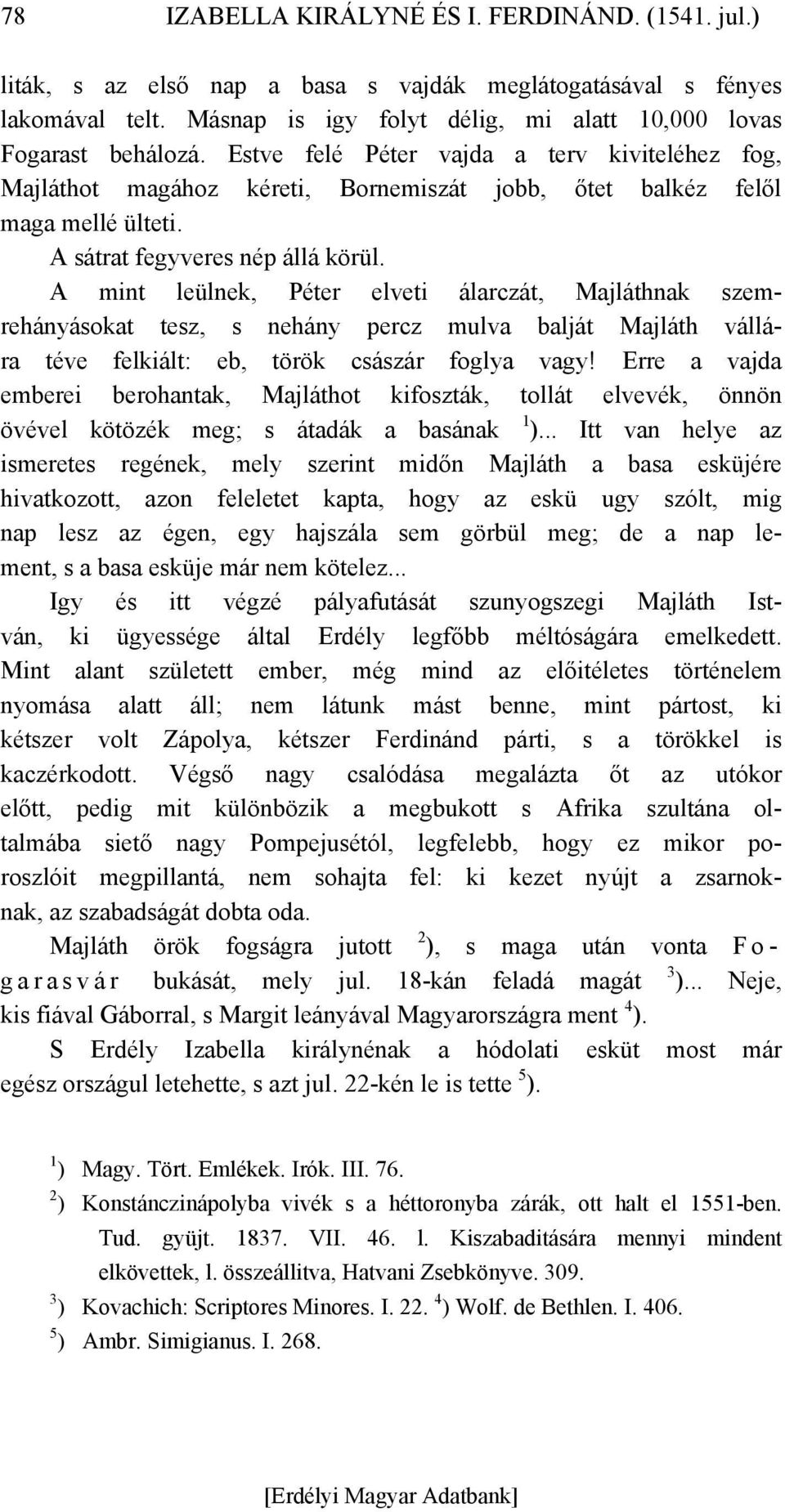 A mint leülnek, Péter elveti álarczát, Majláthnak szemrehányásokat tesz, s nehány percz mulva balját Majláth vállára téve felkiált: eb, török császár foglya vagy!