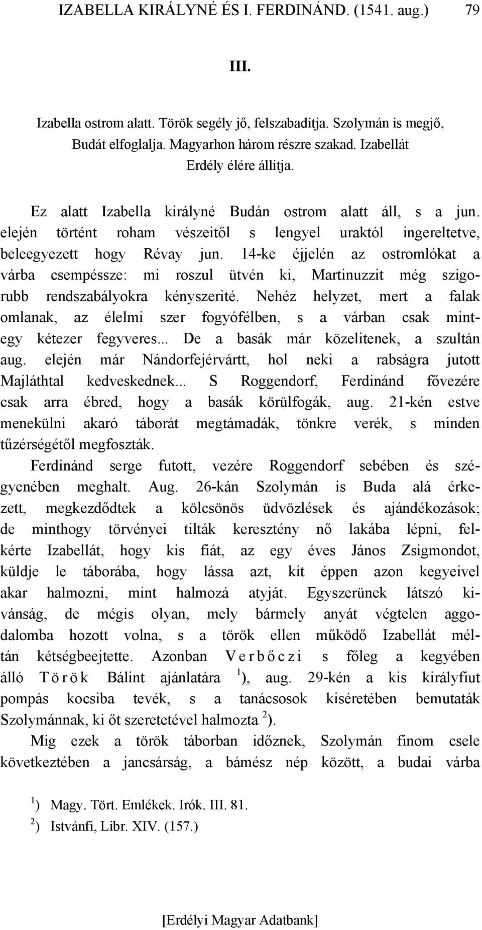 14-ke éjjelén az ostromlókat a várba csempéssze: mi roszul ütvén ki, Martinuzzit még szigorubb rendszabályokra kényszerité.
