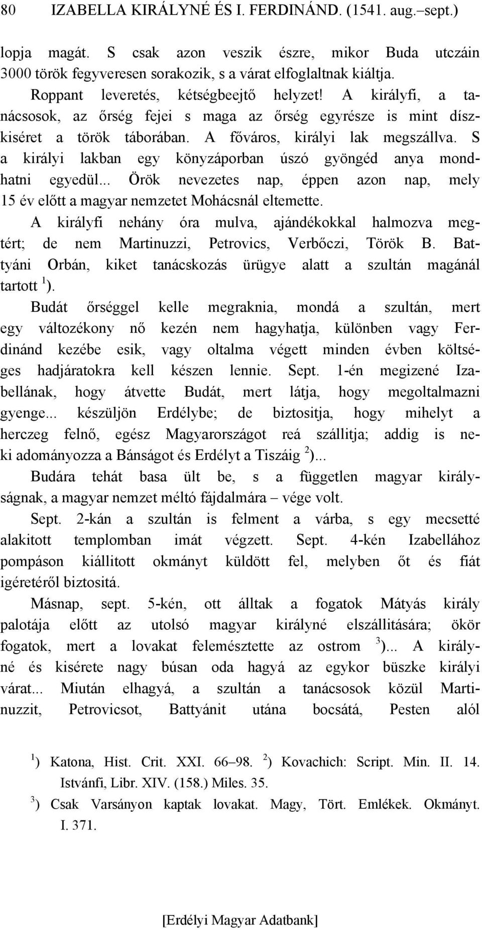 S a királyi lakban egy könyzáporban úszó gyöngéd anya mondhatni egyedül... Örök nevezetes nap, éppen azon nap, mely 15 év előtt a magyar nemzetet Mohácsnál eltemette.