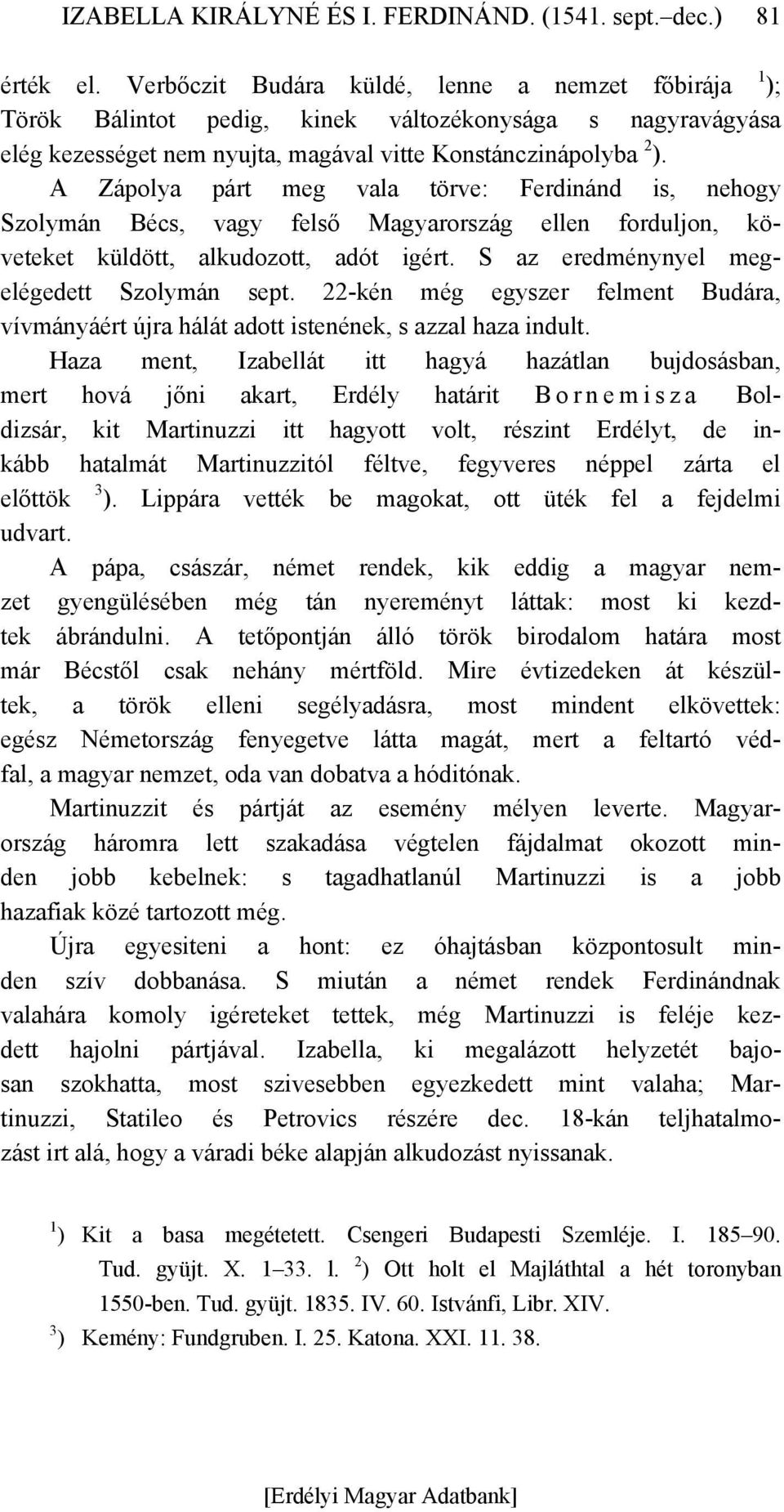 A Zápolya párt meg vala törve: Ferdinánd is, nehogy Szolymán Bécs, vagy felső Magyarország ellen forduljon, követeket küldött, alkudozott, adót igért. S az eredménynyel megelégedett Szolymán sept.