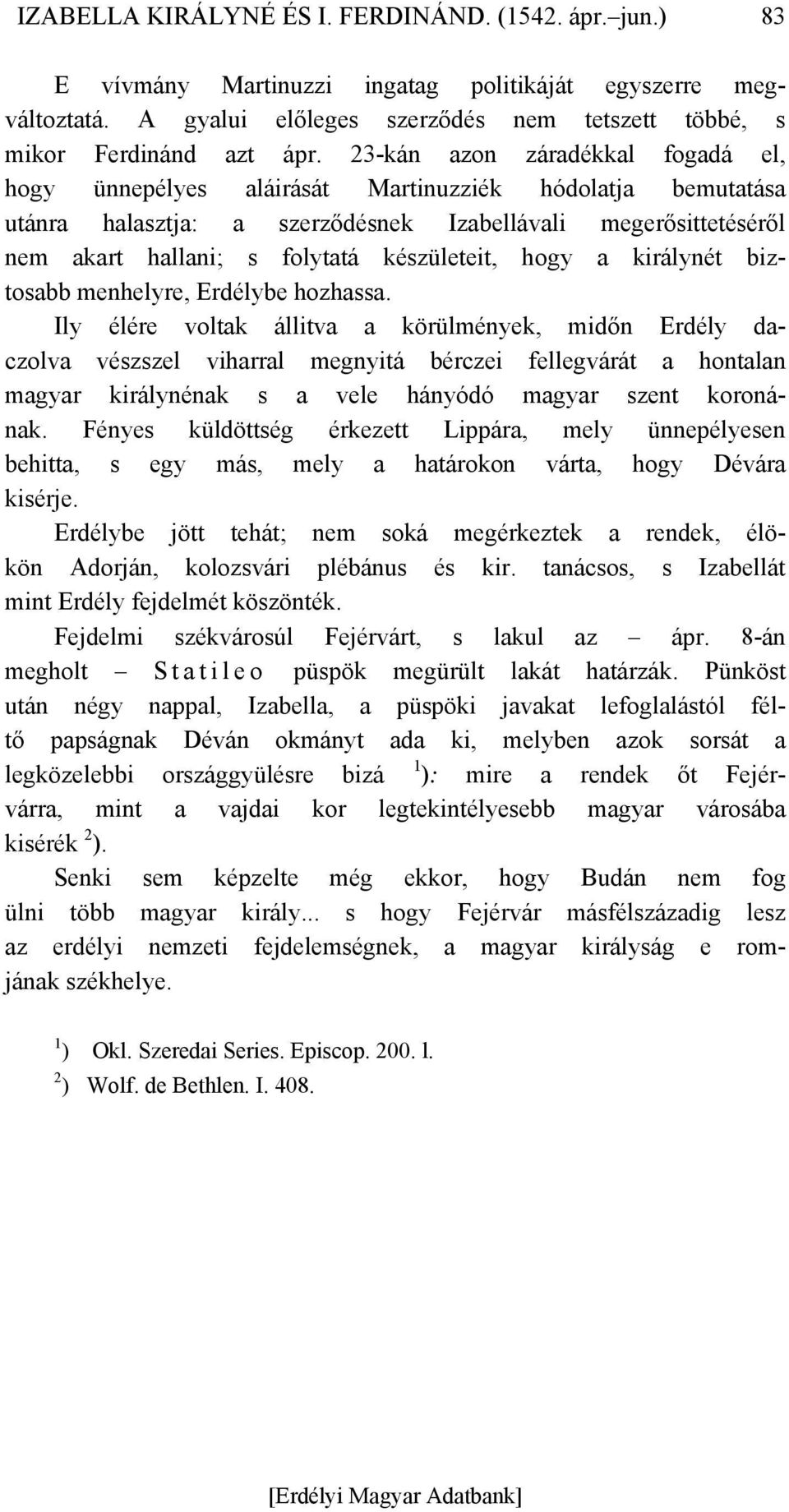 készületeit, hogy a királynét biztosabb menhelyre, Erdélybe hozhassa.