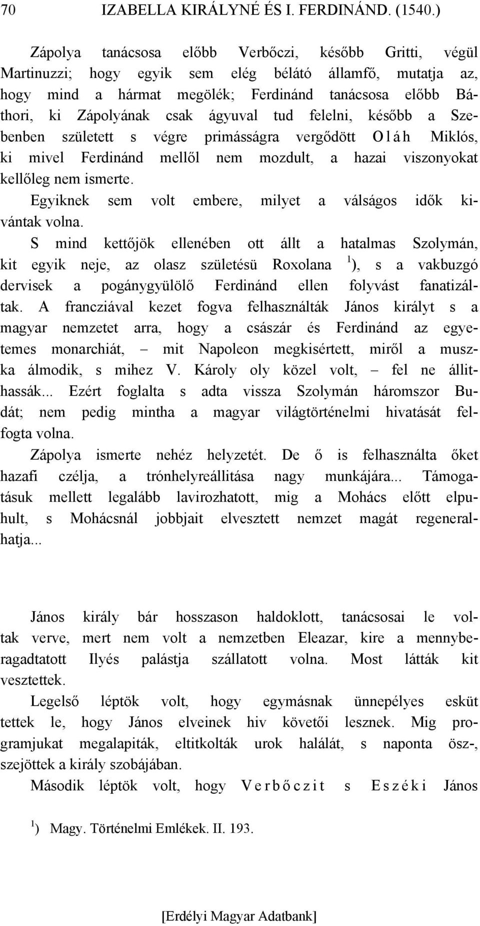 ágyuval tud felelni, később a Szebenben született s végre primásságra vergődött O l á h Miklós, ki mivel Ferdinánd mellől nem mozdult, a hazai viszonyokat kellőleg nem ismerte.