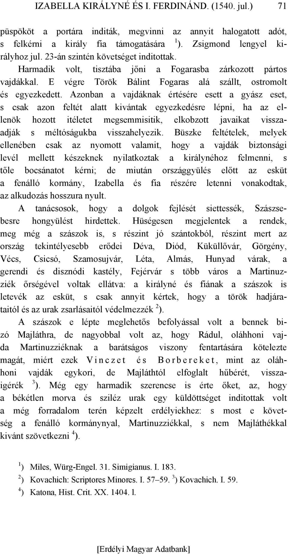 Azonban a vajdáknak értésére esett a gyász eset, s csak azon feltét alatt kivántak egyezkedésre lépni, ha az ellenök hozott itéletet megsemmisitik, elkobzott javaikat visszaadják s méltóságukba