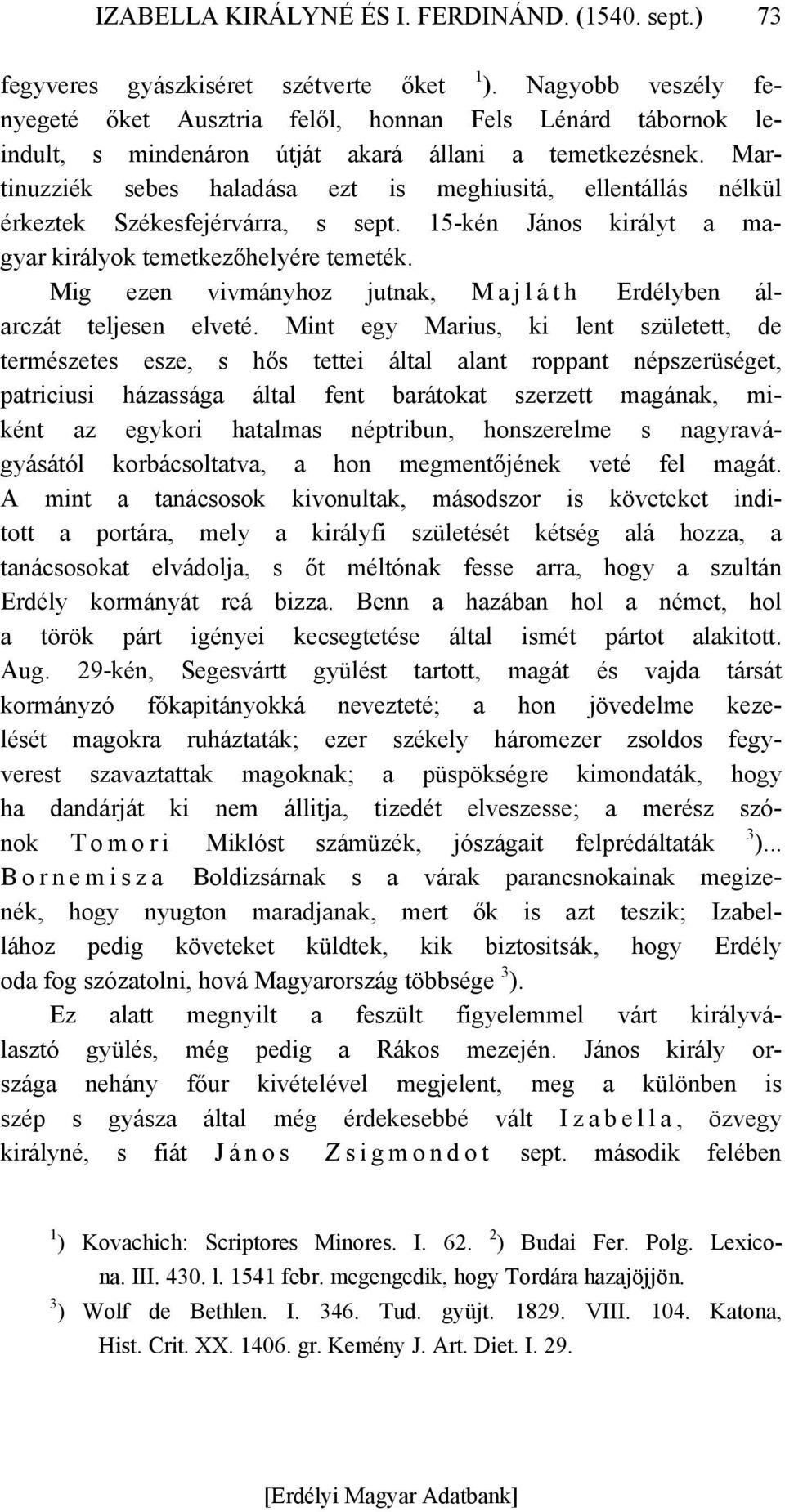 Martinuzziék sebes haladása ezt is meghiusitá, ellentállás nélkül érkeztek Székesfejérvárra, s sept. 15-kén János királyt a magyar királyok temetkezőhelyére temeték.
