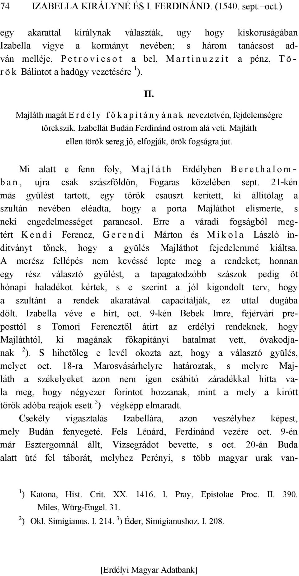 vezetésére 1 ). II. Majláth magát E r d é l y f ő k a p i t á n y á n a k neveztetvén, fejdelemségre törekszik. Izabellát Budán Ferdinánd ostrom alá veti.