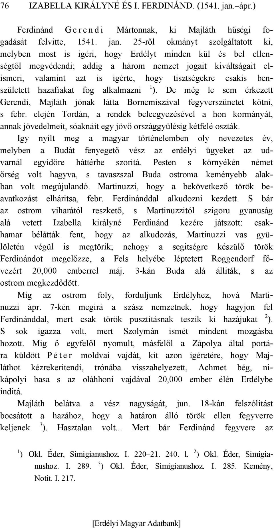 25-ről okmányt szolgáltatott ki, melyben most is igéri, hogy Erdélyt minden kül és bel ellenségtől megvédendi; addig a három nemzet jogait kiváltságait elismeri, valamint azt is igérte, hogy
