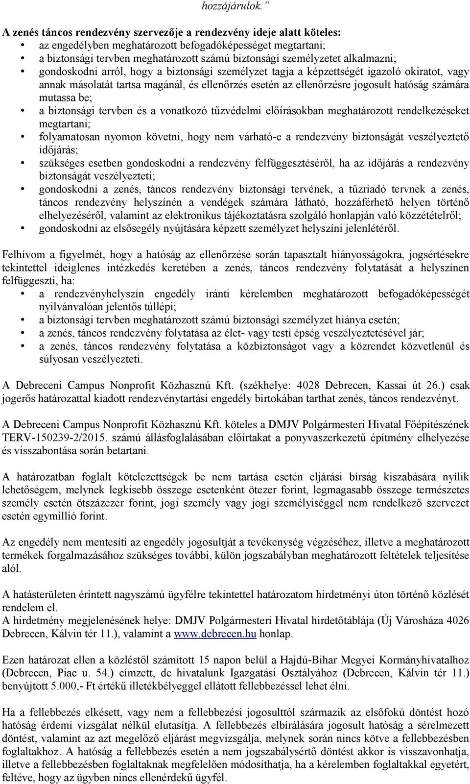 alkalmazni; gondoskodni arról, hogy a biztonsági személyzet tagja a képzettségét igazoló okiratot, vagy annak másolatát tartsa magánál, és ellenőrzés esetén az ellenőrzésre jogosult hatóság számára