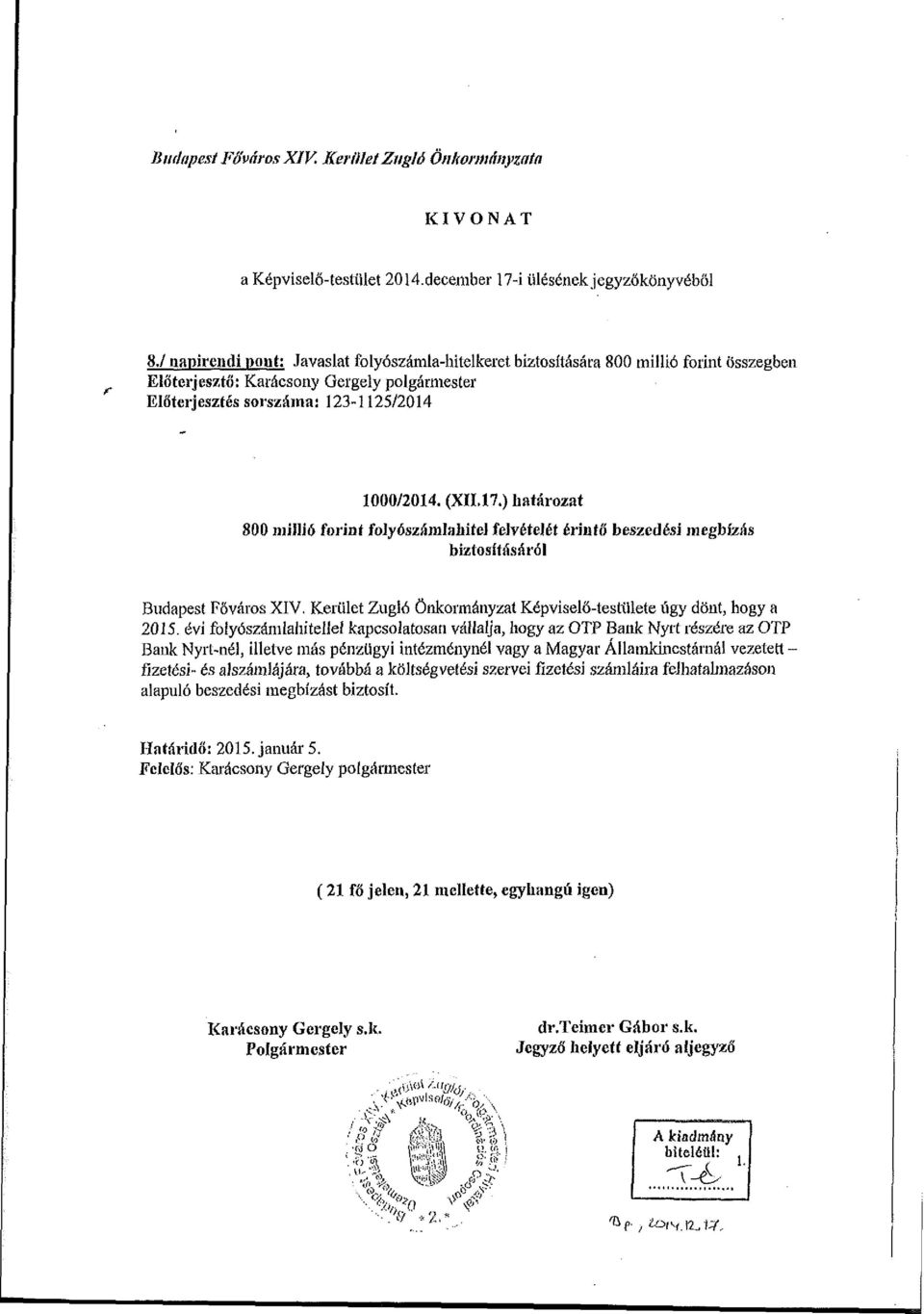 ) határozat 800 millió forint folyószámlahitel felvételét érintő beszedési megbízás biztosításáról Budapest Főváros XIV. Kerület Zugló Önkormányzat Képviselő-testülete úgy dönt, hogy a 2015.