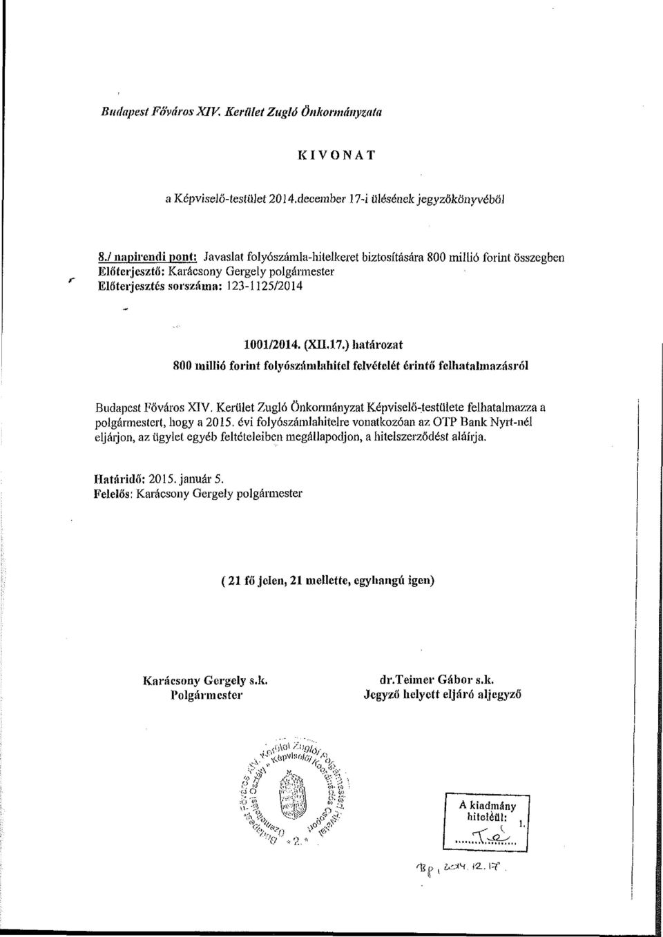 ) határozat 800 millió forint folyószámlahitel felvételét érintő felhatalmazásról Budapest Főváros XIV. Kerület Zugló Önkormányzat Képviselő-testülete felhatalmazza a polgármestert, hogy a 2015.