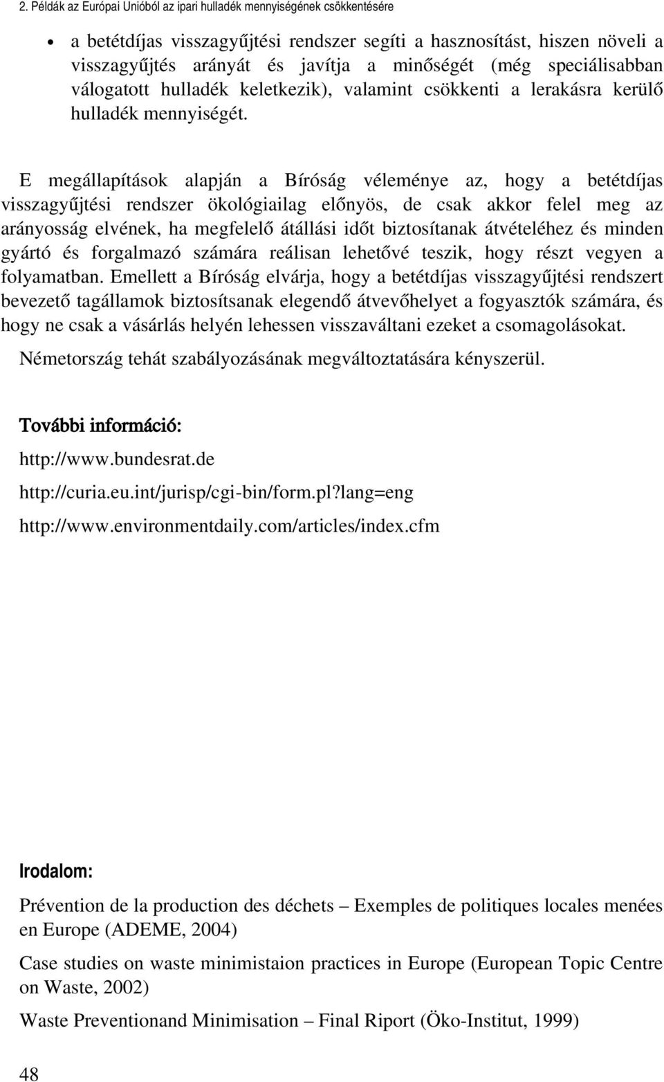 E megállapítások alapján a Bíróság véleménye az, hogy a betétdíjas visszagyűjtési rendszer ökológiailag előnyös, de csak akkor felel meg az arányosság elvének, ha megfelelő átállási időt biztosítanak