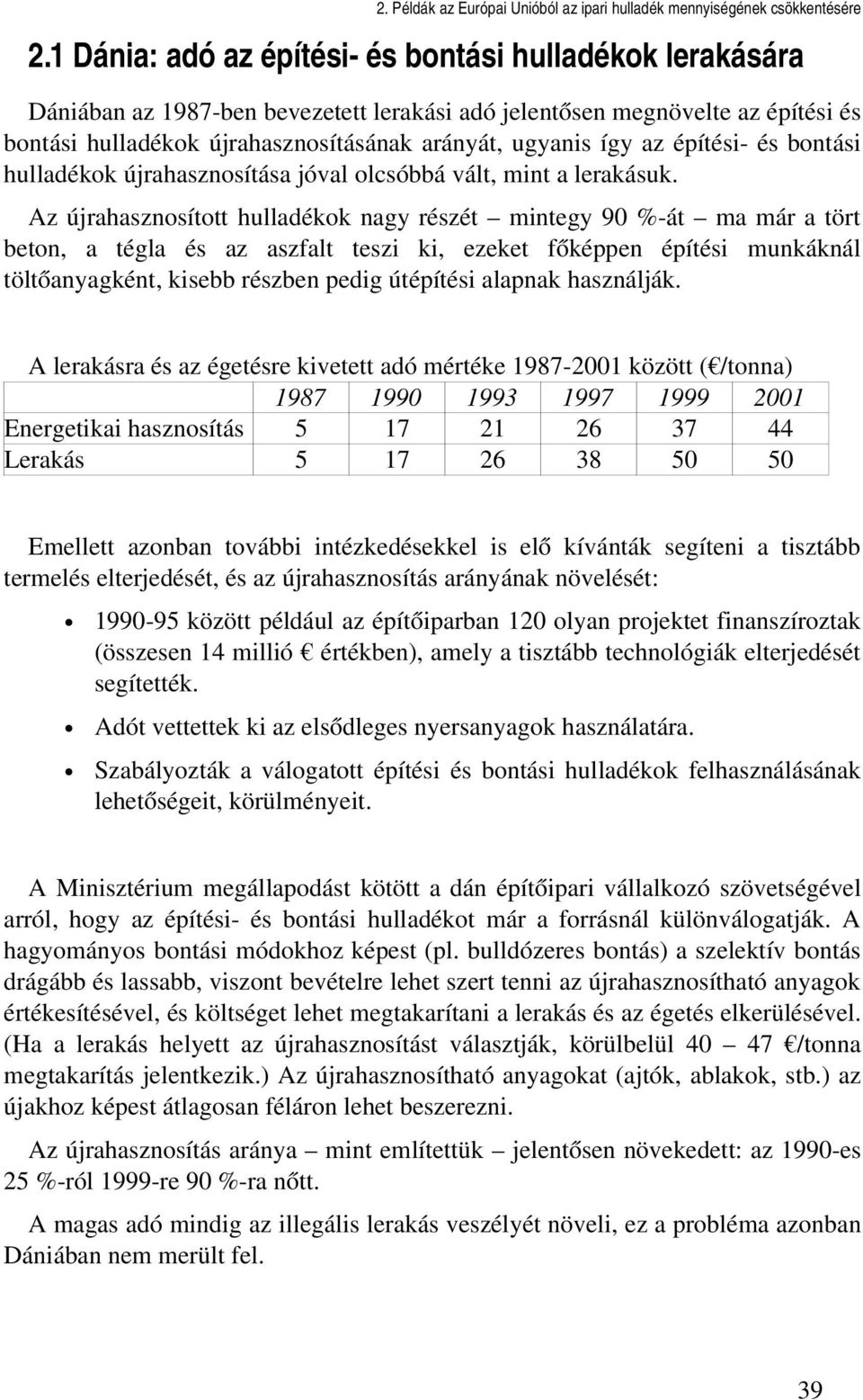 Az újrahasznosított hulladékok nagy részét mintegy 90 % át ma már a tört beton, a tégla és az aszfalt teszi ki, ezeket főképpen építési munkáknál töltőanyagként, kisebb részben pedig útépítési