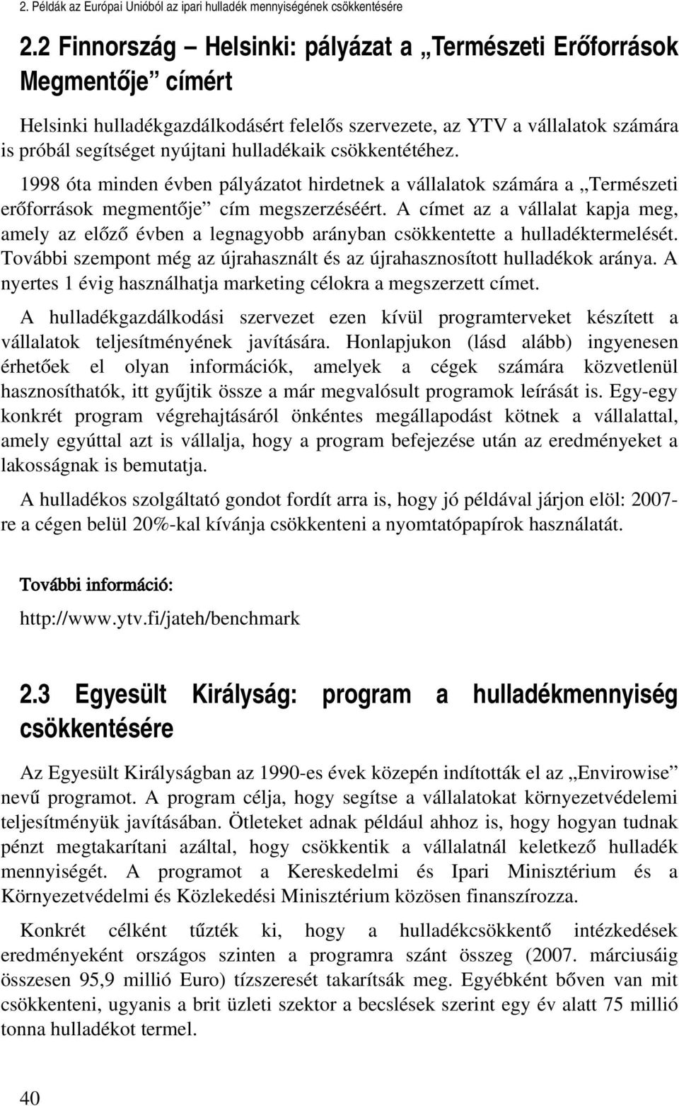 A címet az a vállalat kapja meg, amely az előző évben a legnagyobb arányban csökkentette a hulladéktermelését. További szempont még az újrahasznált és az újrahasznosított hulladékok aránya.