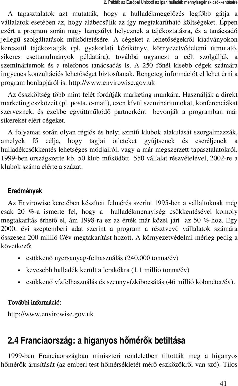 gyakorlati kézikönyv, környezetvédelemi útmutató, sikeres esettanulmányok példatára), továbbá ugyanezt a célt szolgálják a szemináriumok és a telefonos tanácsadás is.