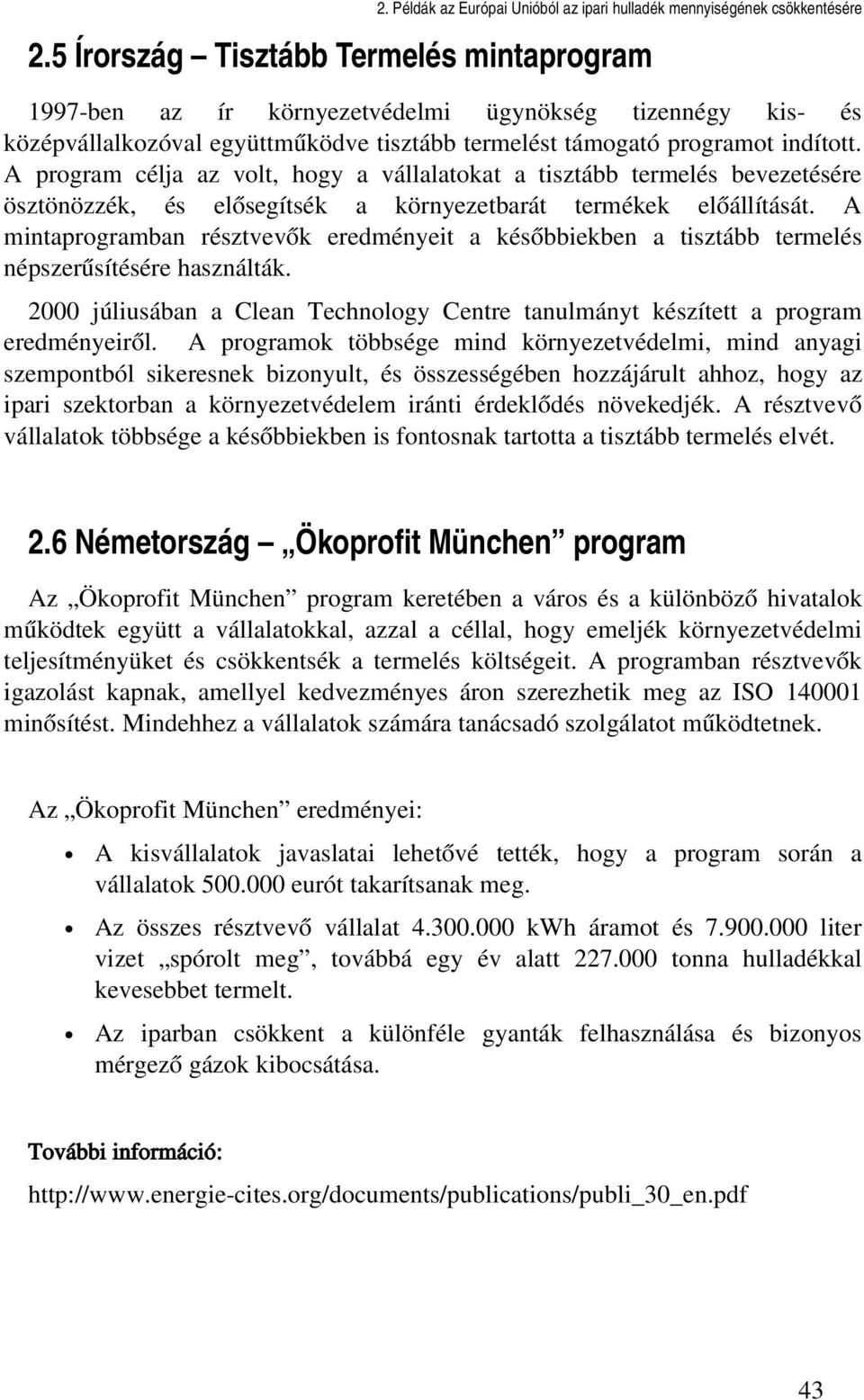 A mintaprogramban résztvevők eredményeit a későbbiekben a tisztább termelés népszerűsítésére használták. 2000 júliusában a Clean Technology Centre tanulmányt készített a program eredményeiről.