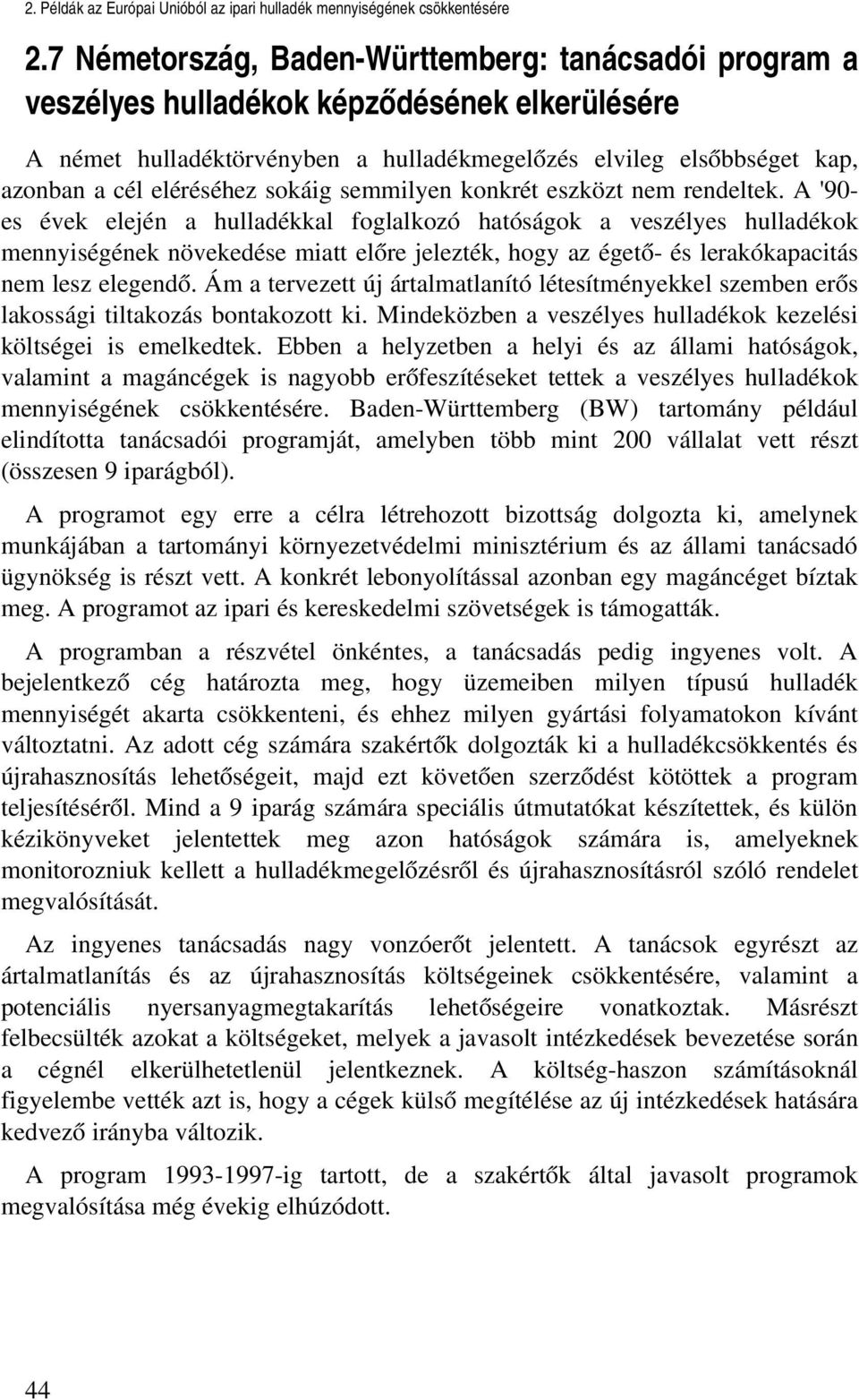 A '90 es évek elején a hulladékkal foglalkozó hatóságok a veszélyes hulladékok mennyiségének növekedése miatt előre jelezték, hogy az égető és lerakókapacitás nem lesz elegendő.