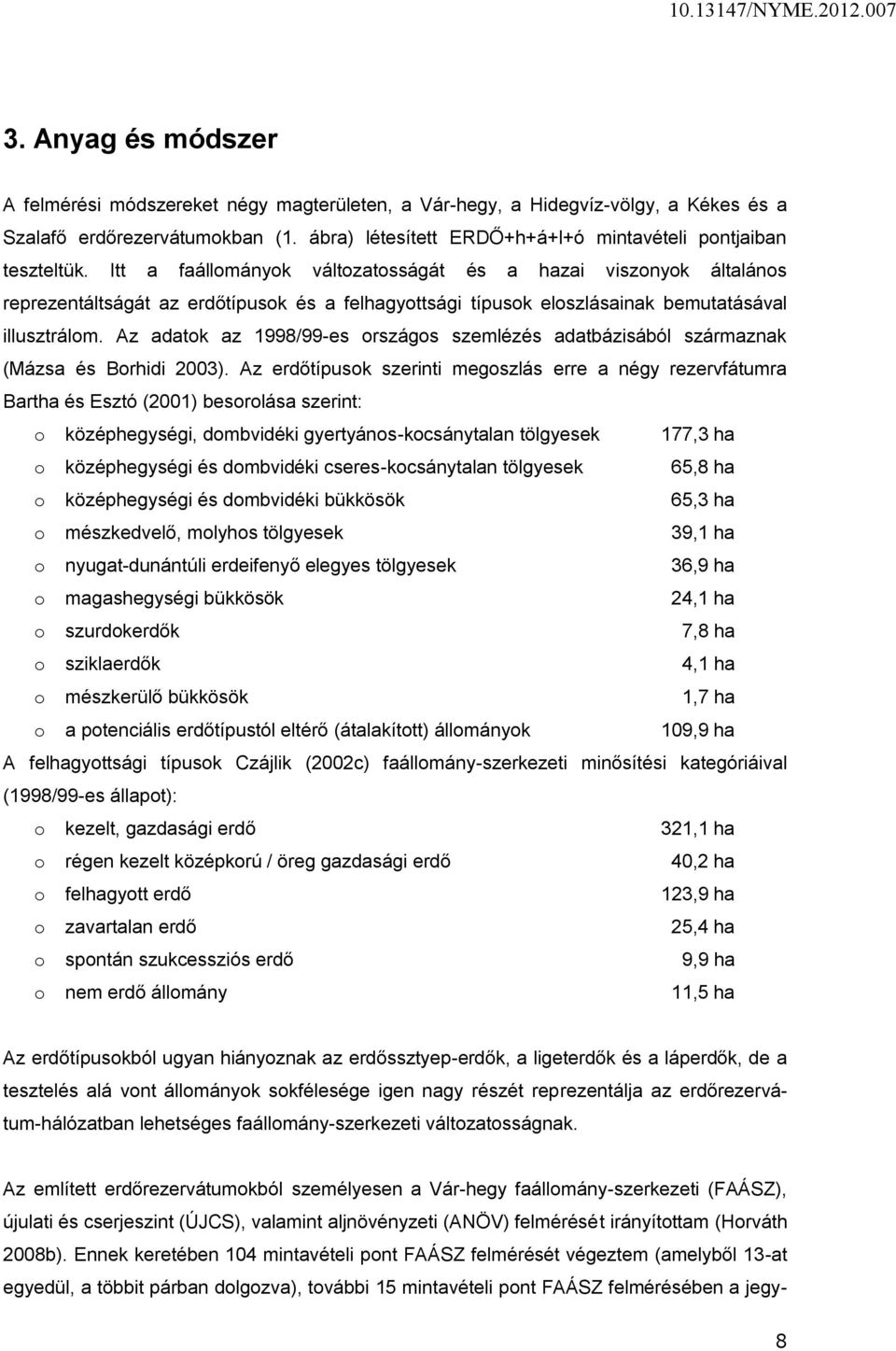 Itt a faállományok változatosságát és a hazai viszonyok általános reprezentáltságát az erdőtípusok és a felhagyottsági típusok eloszlásainak bemutatásával illusztrálom.