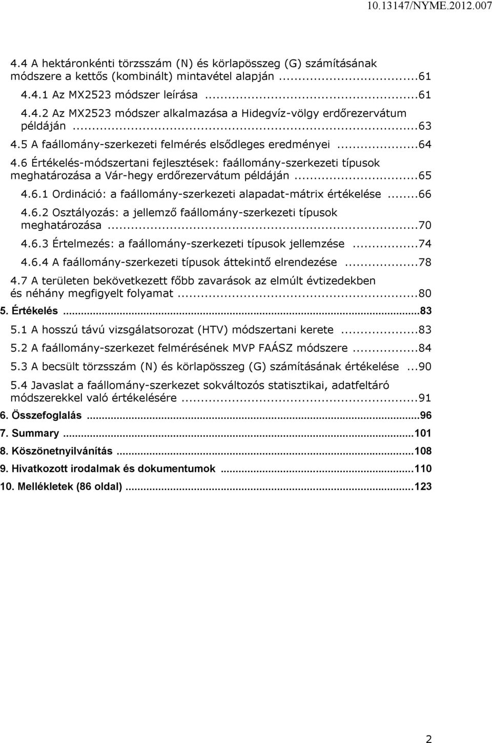 ..66 4.6.2 Osztályozás: a jellemző faállomány-szerkezeti típusok meghatározása...70 4.6.3 Értelmezés: a faállomány-szerkezeti típusok jellemzése...74 4.6.4 A faállomány-szerkezeti típusok áttekintő elrendezése.