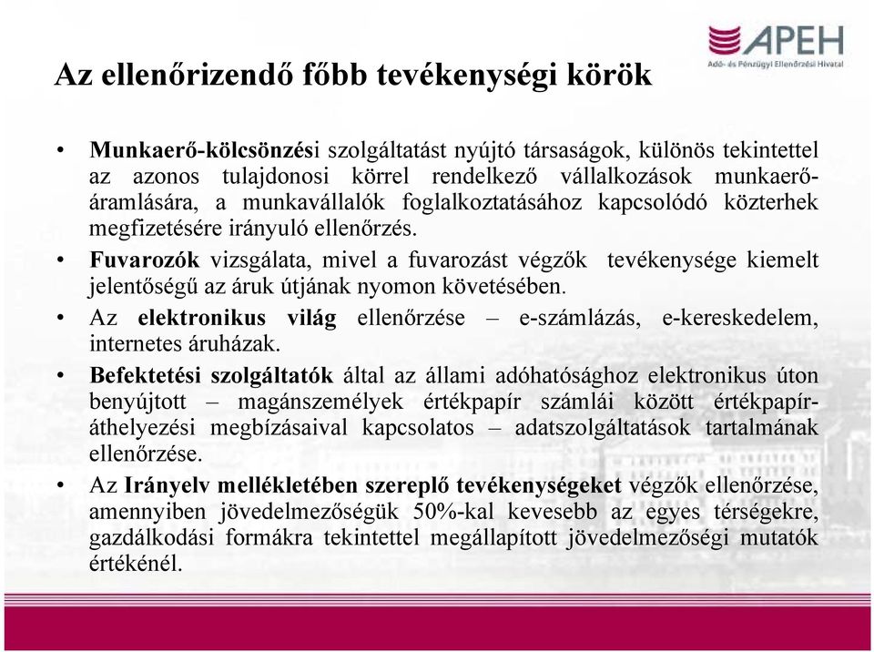 Fuvarozók vizsgálata, mivel a fuvarozást végzők tevékenysége kiemelt jelentőségű az áruk útjának nyomon követésében. Az elektronikus világ ellenőrzése e-számlázás, e-kereskedelem, internetes áruházak.