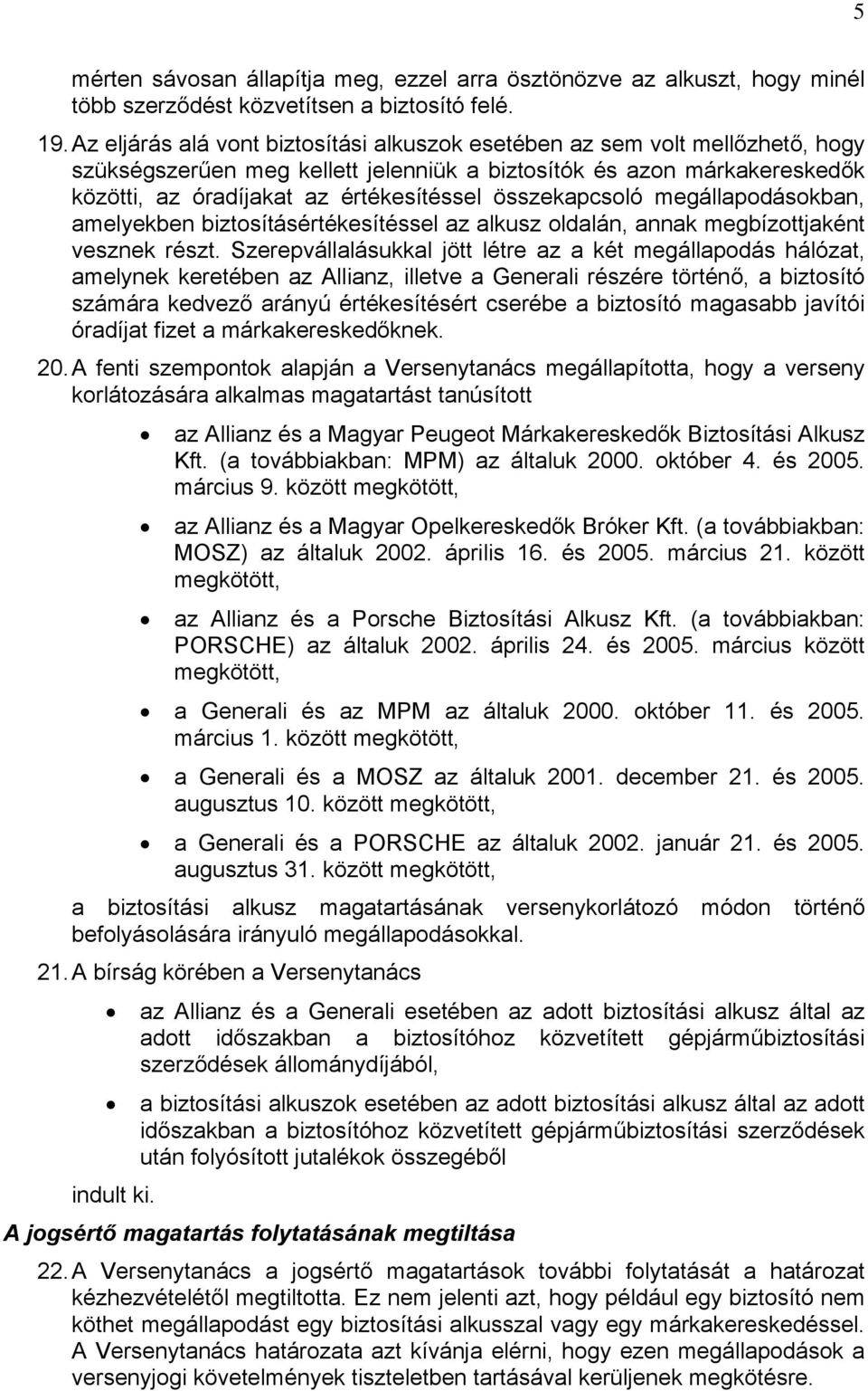 összekapcsoló megállapodásokban, amelyekben biztosításértékesítéssel az alkusz oldalán, annak megbízottjaként vesznek részt.