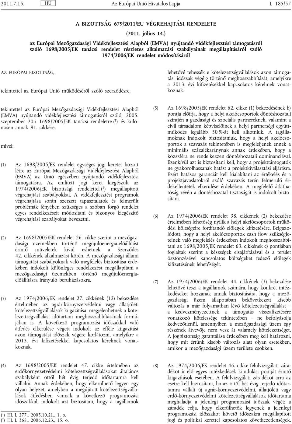 1974/2006/EK rendelet módosításáról AZ EURÓPAI BIZOTTSÁG, tekintettel az Európai Unió működéséről szóló szerződésre, lehetővé tehessék e kötelezettségvállalások azon támoga tási időszak végéig