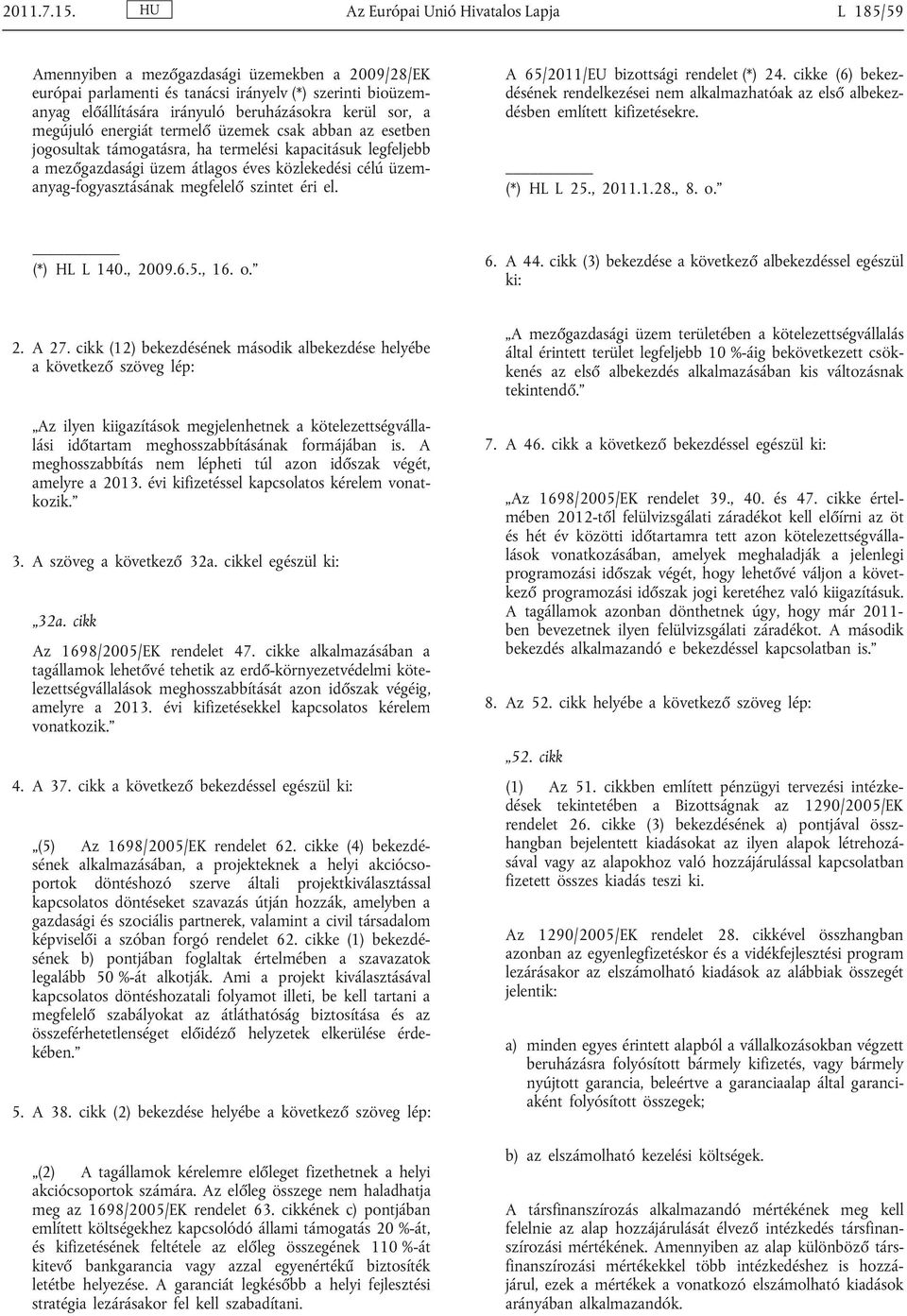 sor, a megújuló energiát termelő üzemek csak abban az esetben jogosultak támogatásra, ha termelési kapacitásuk legfeljebb a mezőgazdasági üzem átlagos éves közlekedési célú üzem anyag-fogyasztásának