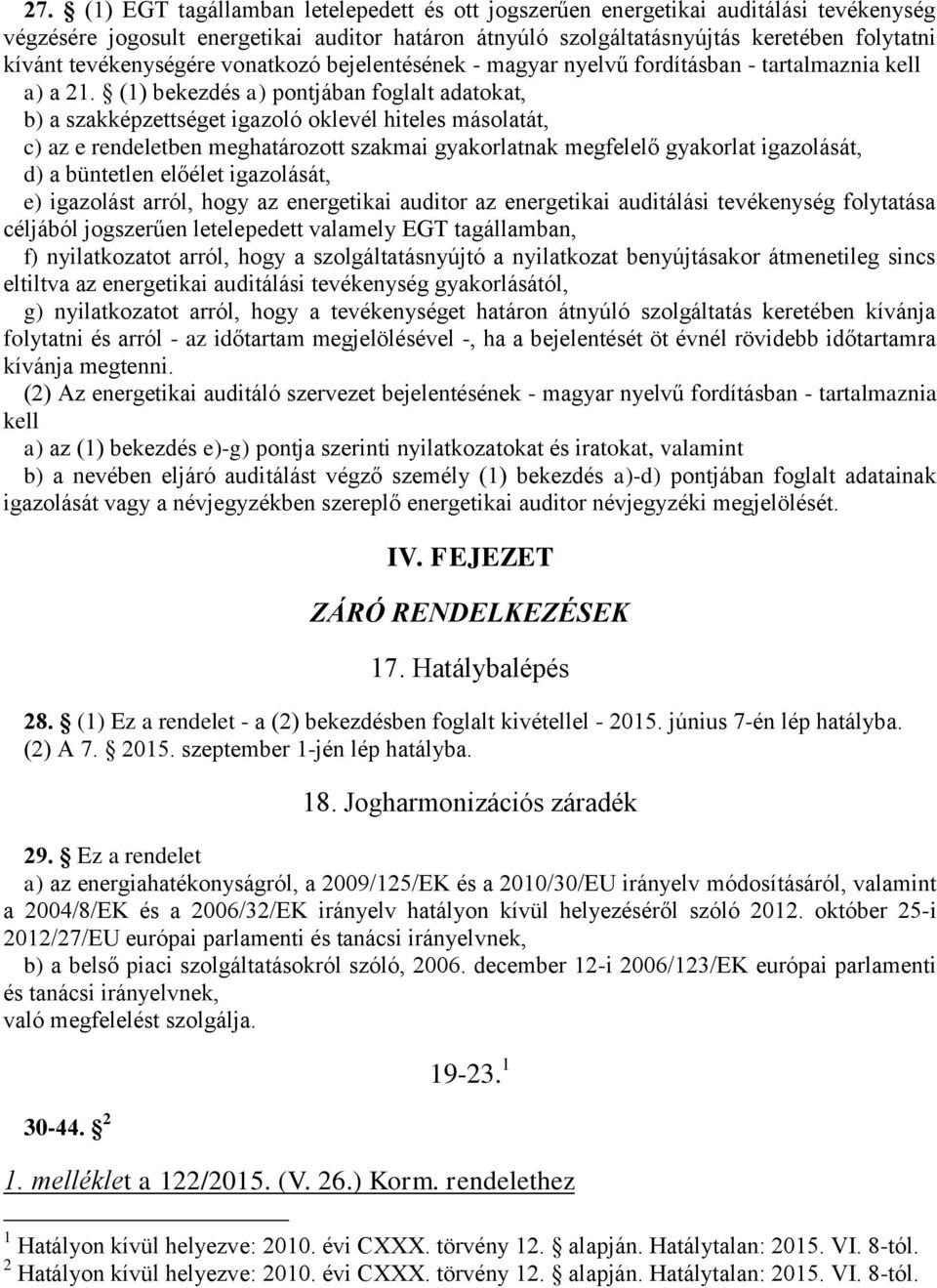 (1) bekezdés a) pontjában foglalt adatokat, b) a szakképzettséget igazoló oklevél hiteles másolatát, c) az e rendeletben meghatározott szakmai gyakorlatnak megfelelő gyakorlat igazolását, d) a