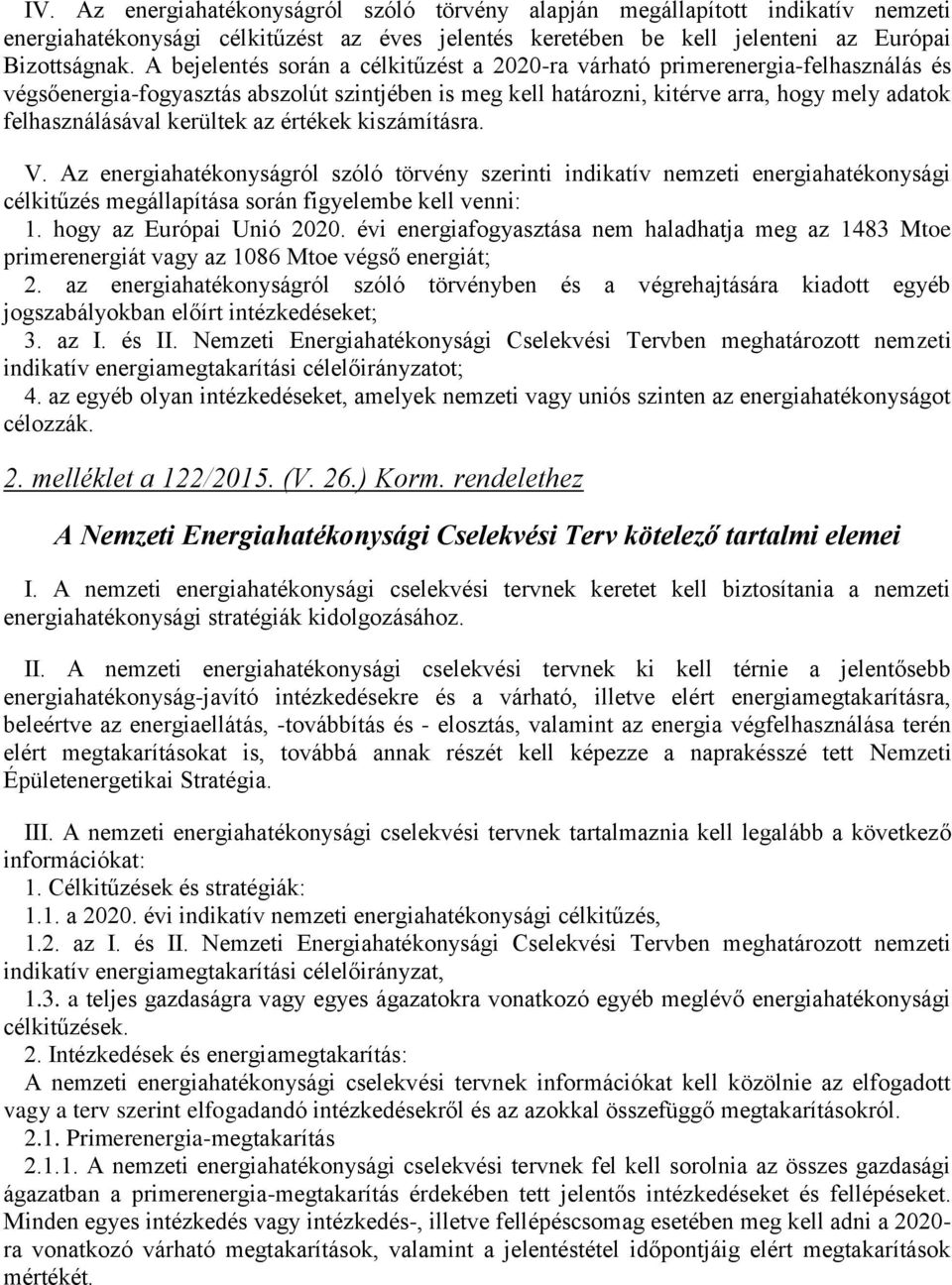 kerültek az értékek kiszámításra. V. Az energiahatékonyságról szóló törvény szerinti indikatív nemzeti energiahatékonysági célkitűzés megállapítása során figyelembe kell venni: 1.