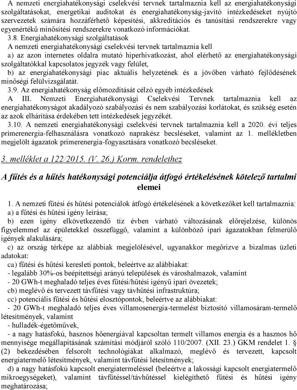 Energiahatékonysági szolgáltatások A nemzeti energiahatékonysági cselekvési tervnek tartalmaznia kell a) az azon internetes oldalra mutató hiperhivatkozást, ahol elérhető az energiahatékonysági