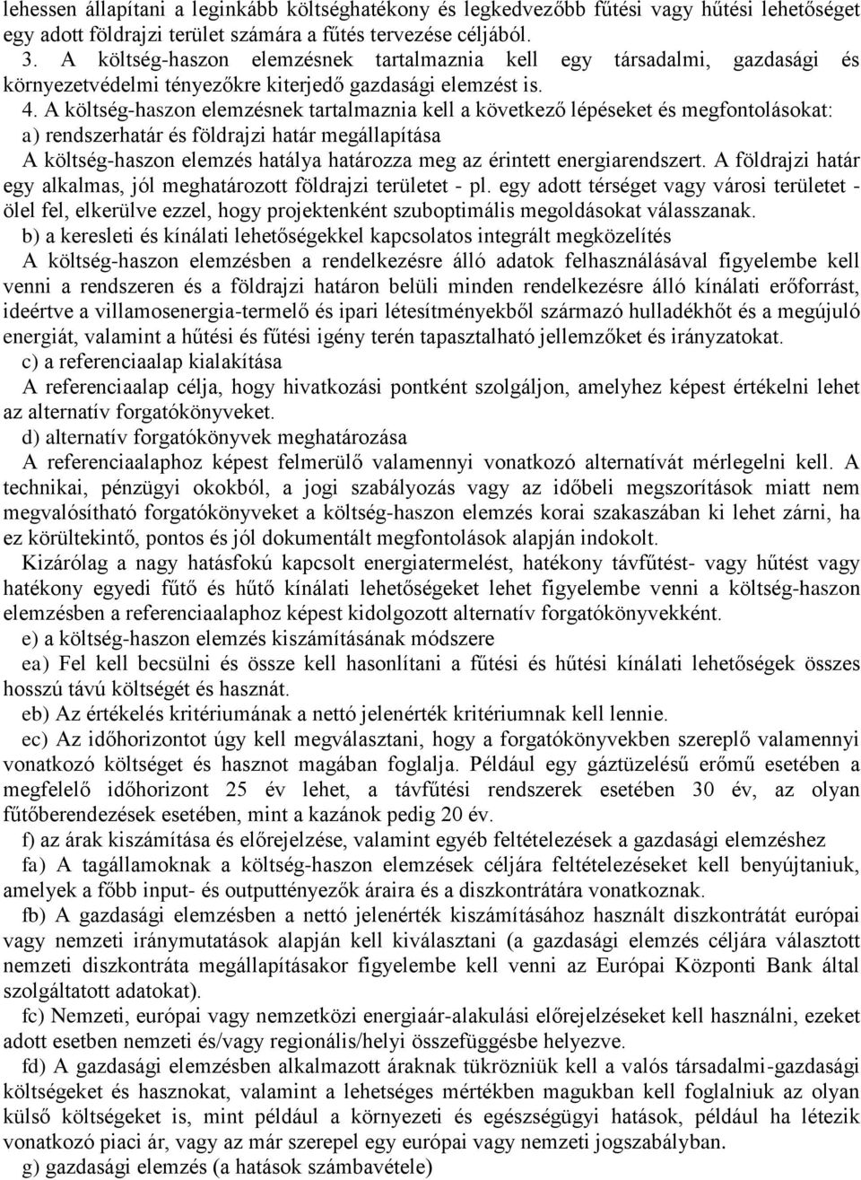A költség-haszon elemzésnek tartalmaznia kell a következő lépéseket és megfontolásokat: a) rendszerhatár és földrajzi határ megállapítása A költség-haszon elemzés hatálya határozza meg az érintett