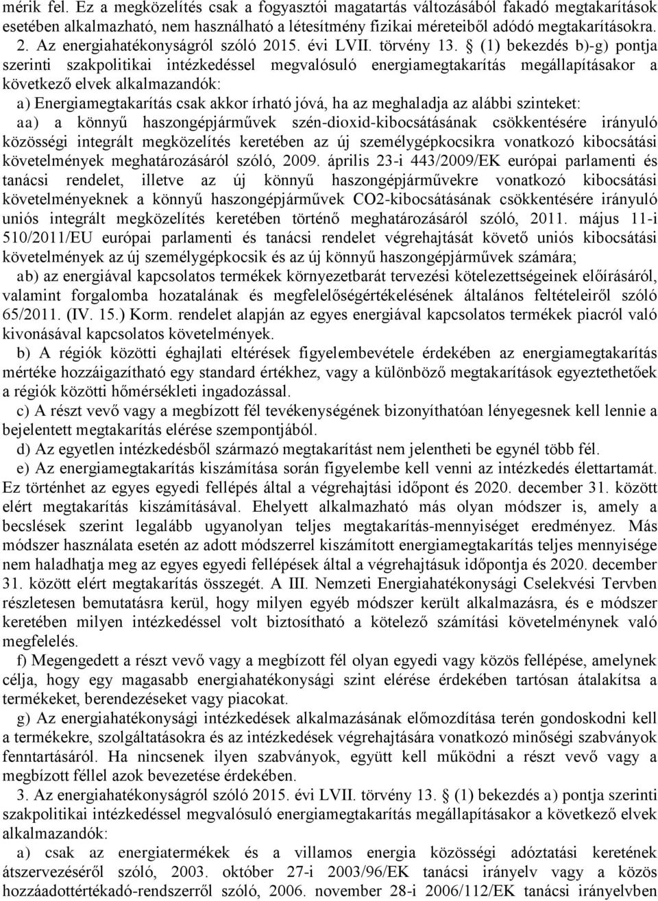 (1) bekezdés b)-g) pontja szerinti szakpolitikai intézkedéssel megvalósuló energiamegtakarítás megállapításakor a következő elvek alkalmazandók: a) Energiamegtakarítás csak akkor írható jóvá, ha az