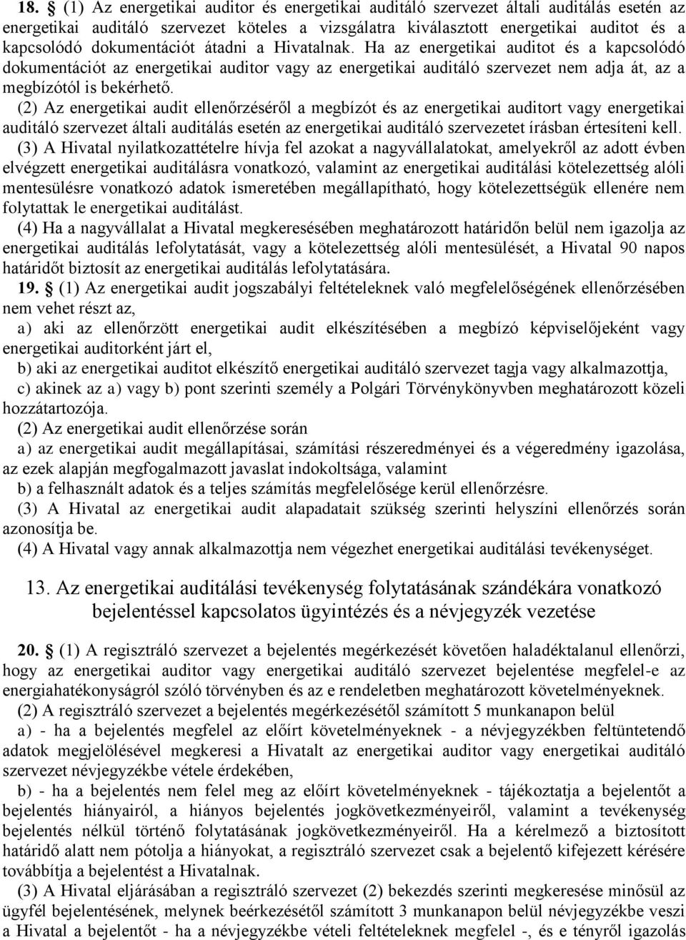 (2) Az energetikai audit ellenőrzéséről a megbízót és az energetikai auditort vagy energetikai auditáló szervezet általi auditálás esetén az energetikai auditáló szervezetet írásban értesíteni kell.