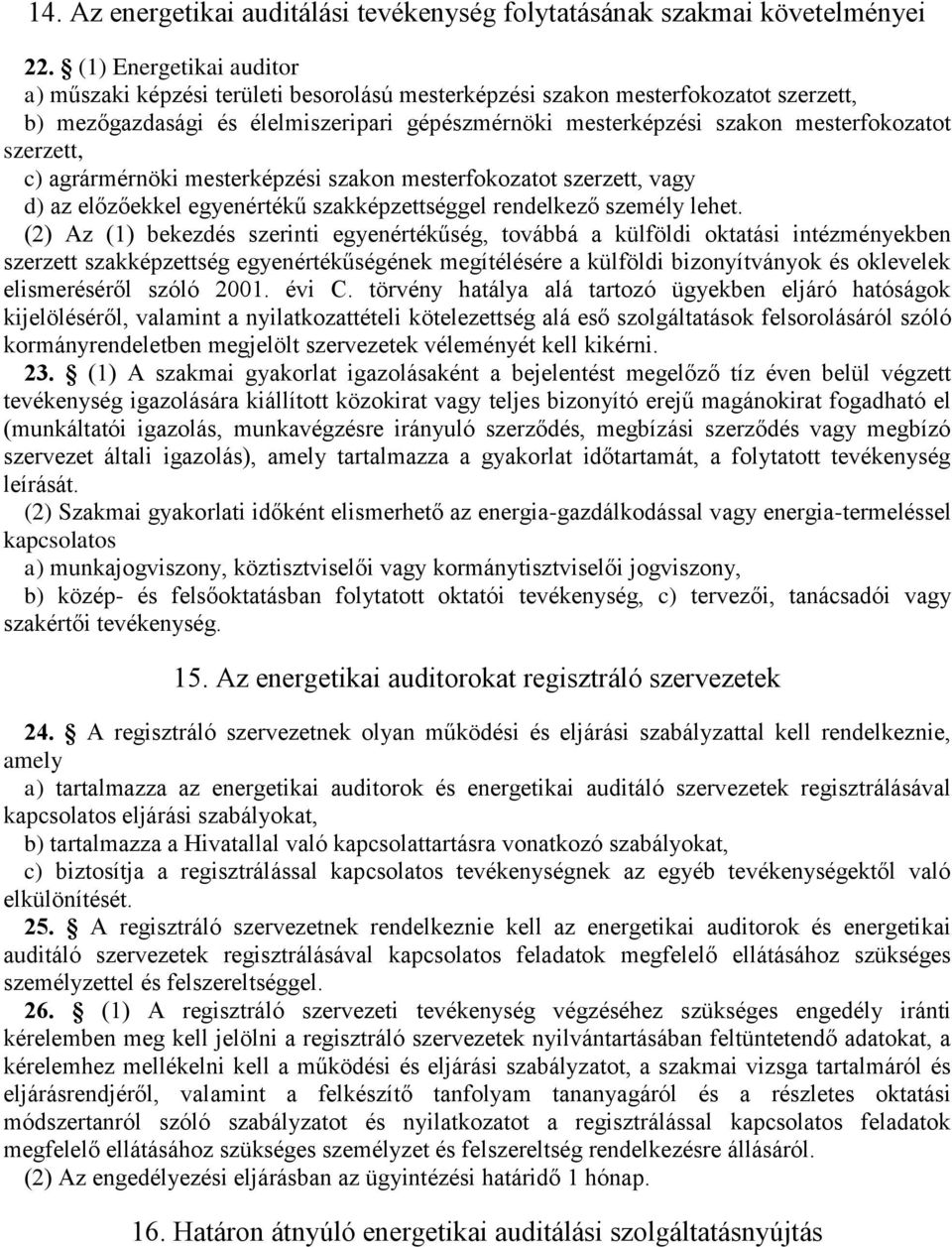 szerzett, c) agrármérnöki mesterképzési szakon mesterfokozatot szerzett, vagy d) az előzőekkel egyenértékű szakképzettséggel rendelkező személy lehet.