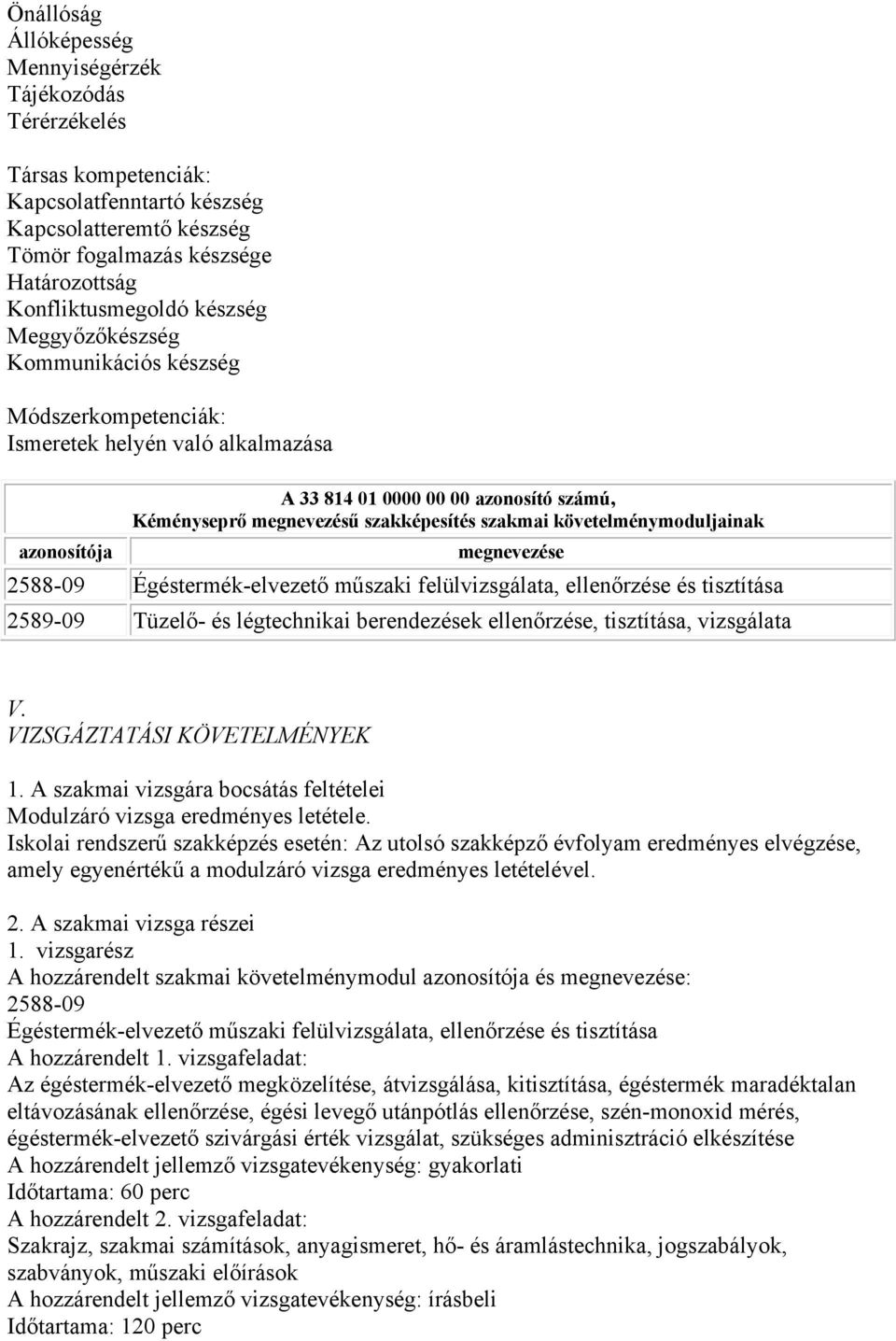 követelménymoduljainak azonosítója megnevezése 2588-09 Égéstermék-elvezető műszaki felülvizsgálata, ellenőrzése és tisztítása 2589-09 Tüzelő- és légtechnikai berendezések ellenőrzése, tisztítása,