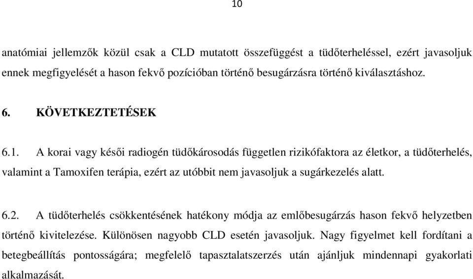 A korai vagy késői radiogén tüdőkárosodás független rizikófaktora az életkor, a tüdőterhelés, valamint a Tamoxifen terápia, ezért az utóbbit nem javasoljuk a sugárkezelés