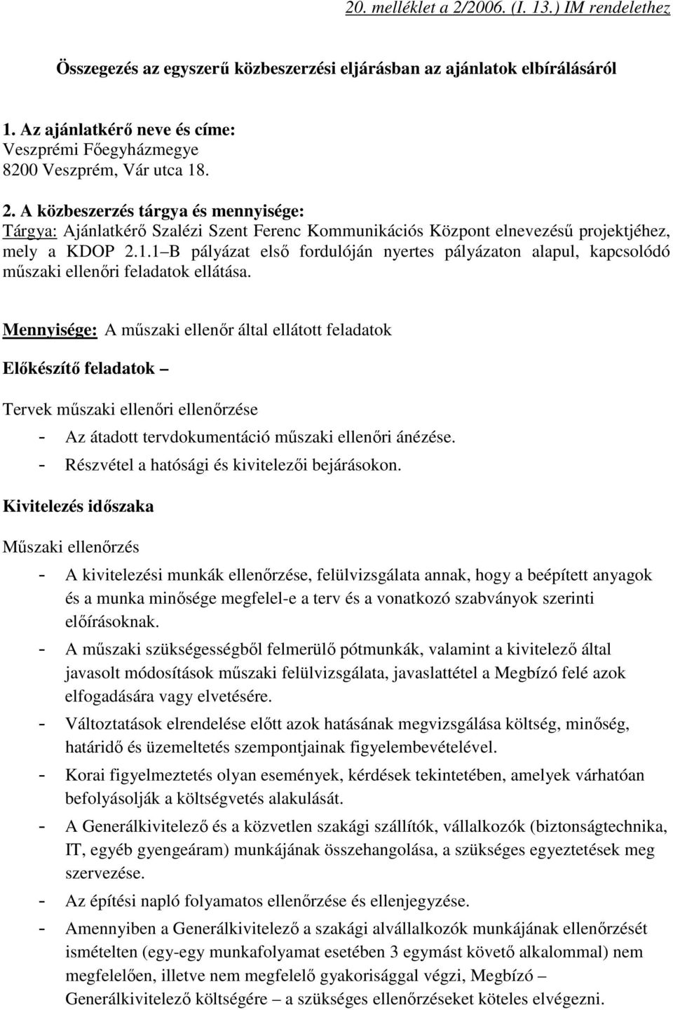 A közbeszerzés tárgya és mennyisége: Tárgya: Ajánlatkérő Szalézi Szent Ferenc Kommunikációs Központ elnevezésű projektjéhez, mely a KDOP 2.1.