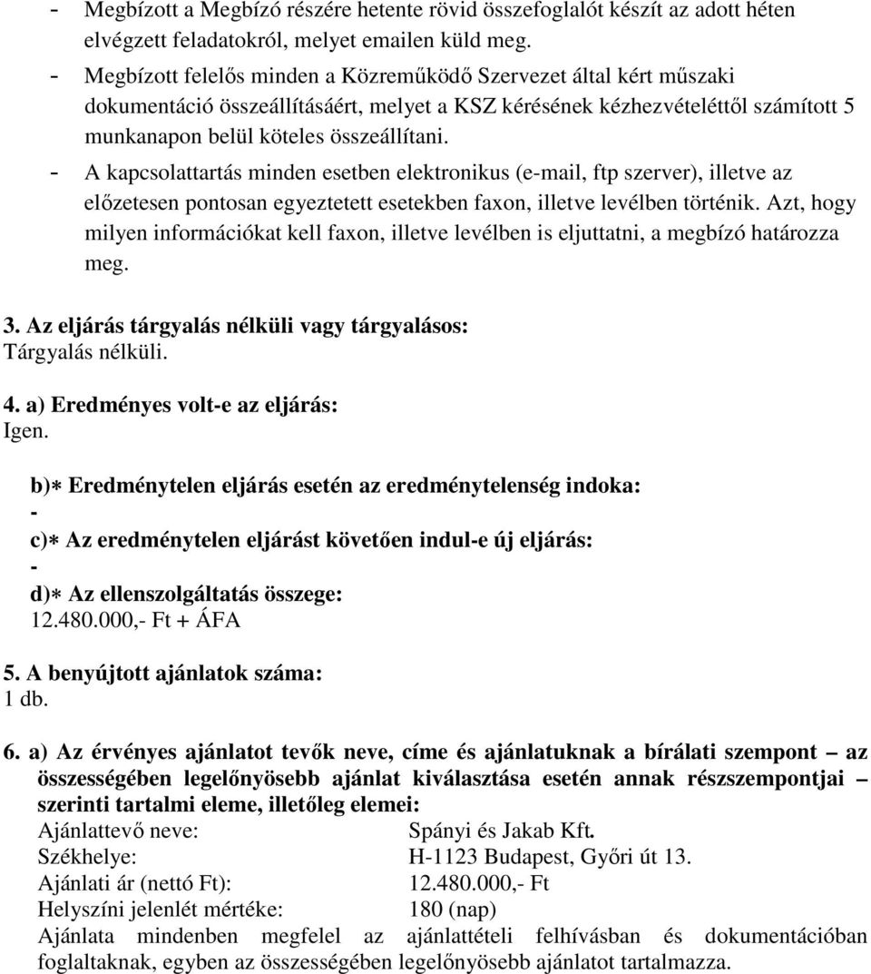 A kapcsolattartás minden esetben elektronikus (email, ftp szerver), illetve az előzetesen pontosan egyeztetett esetekben faxon, illetve levélben történik.