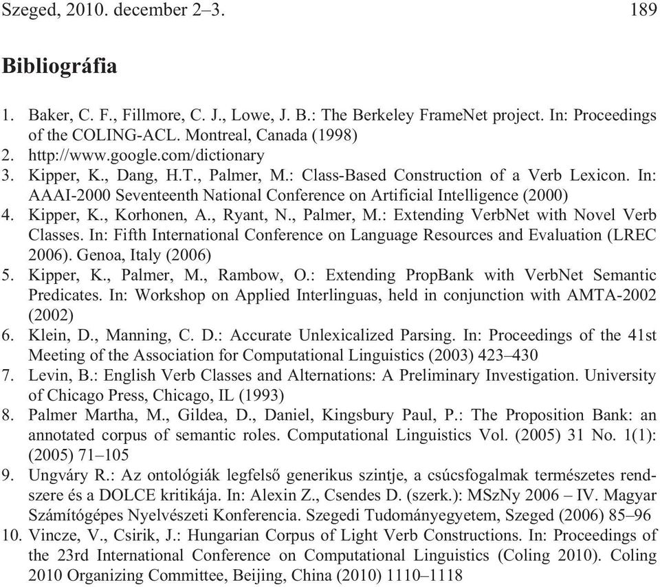 , Ryant, N., Palmer, M.: Extending VerbNet with Novel Verb Classes. In: Fifth International Conference on Language Resources and Evaluation (LREC 2006). Genoa, Italy (2006) 5. Kipper, K., Palmer, M., Rambow, O.