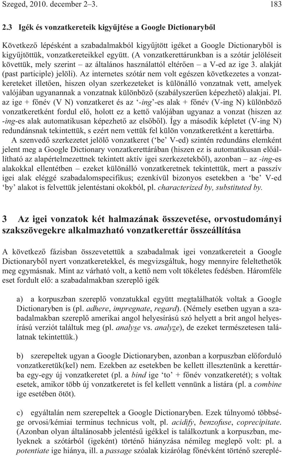 (A vonzatkerettárunkban is a szótár jelöléseit követtük, mely szerint az általános használattól eltér en a V-ed az ige 3. alakját (past participle) jelöli).