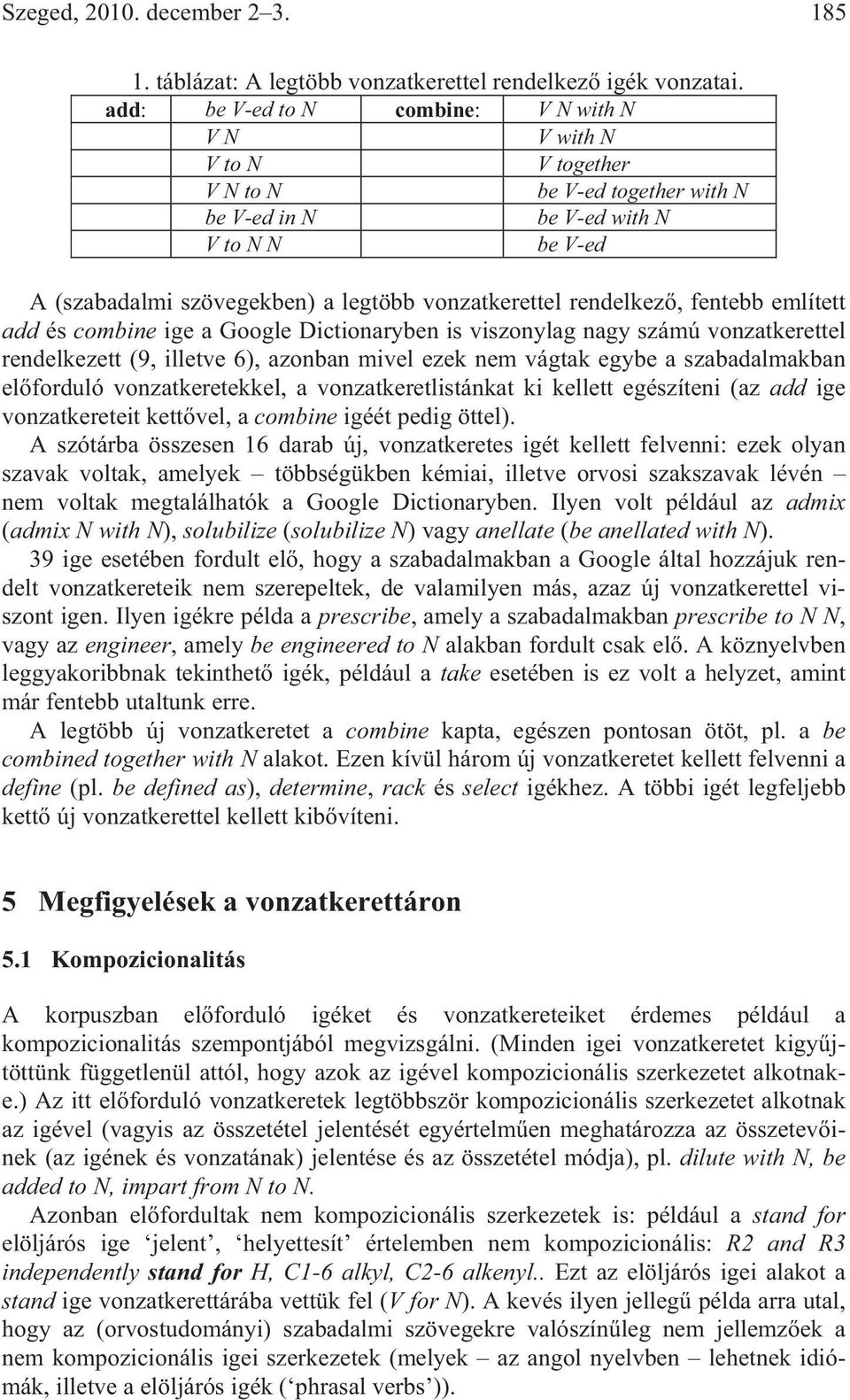 rendelkez, fentebb említett add és combine ige a Google Dictionaryben is viszonylag nagy számú vonzatkerettel rendelkezett (9, illetve 6), azonban mivel ezek nem vágtak egybe a szabadalmakban el