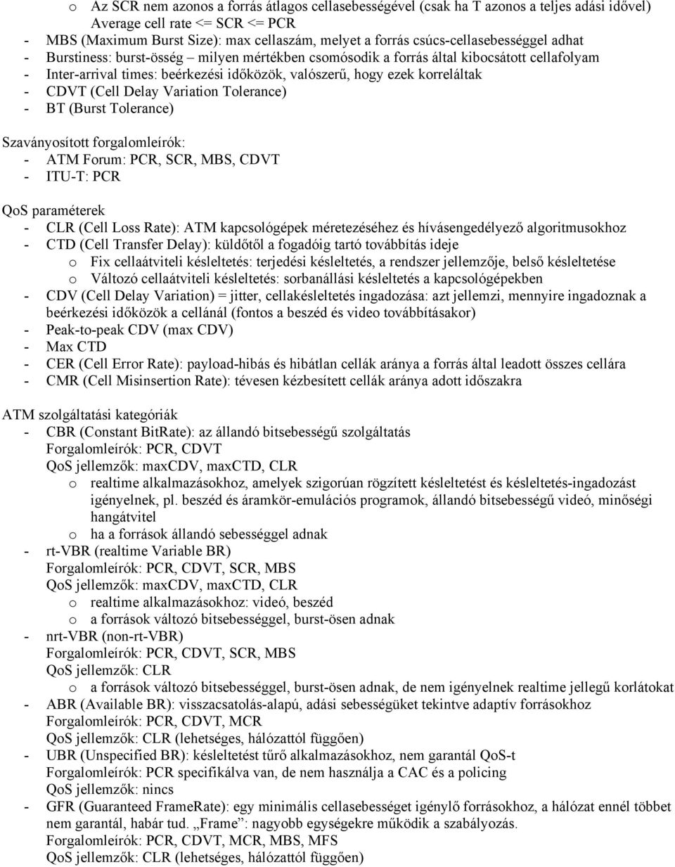 - CDVT (Cell Delay Variation Tolerance) - BT (Burst Tolerance) Szaványosított forgalomleírók: - ATM Forum: PCR, SCR, MBS, CDVT - ITU-T: PCR QoS paraméterek - CLR (Cell Loss Rate): ATM kapcsológépek